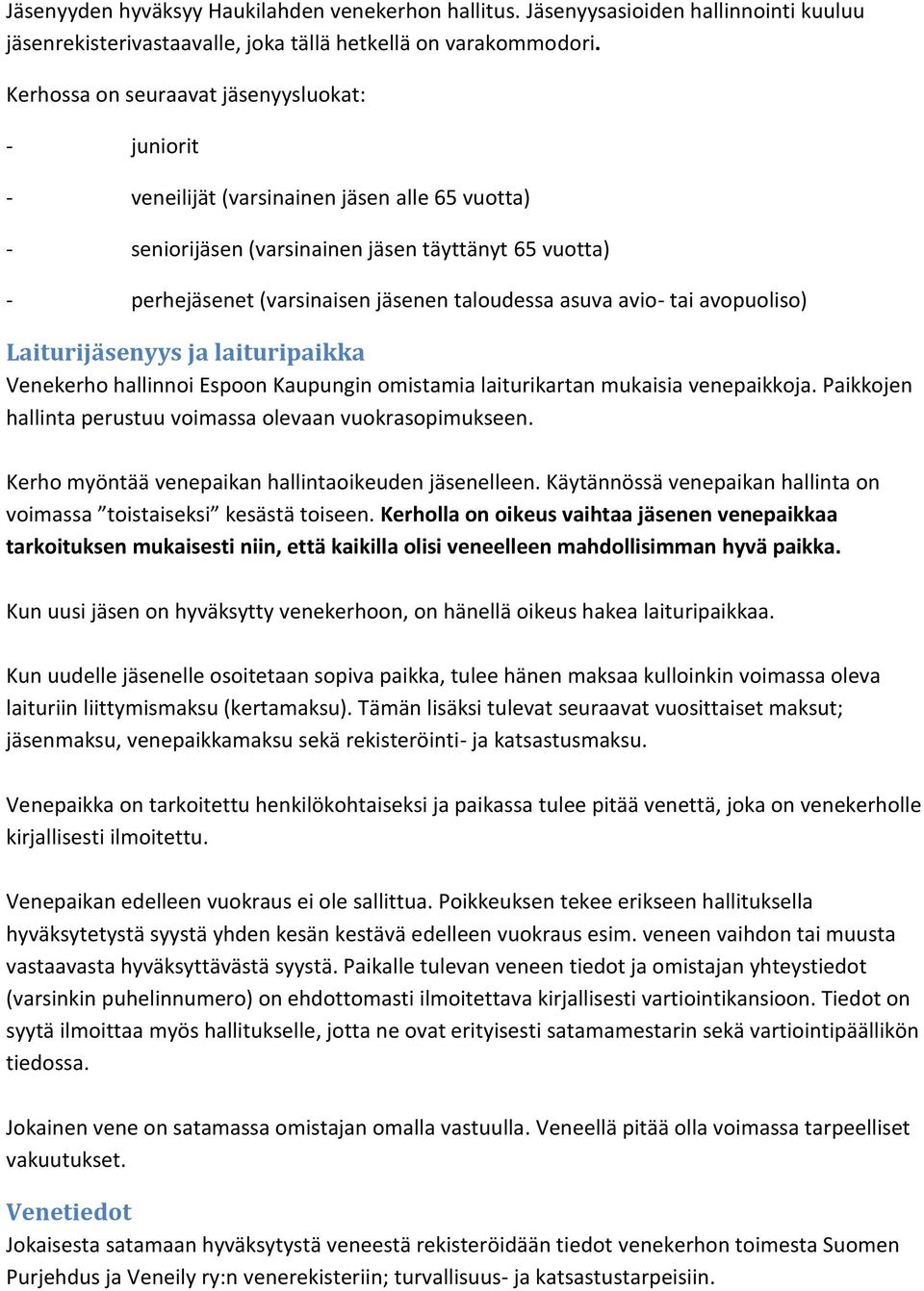 asuva avio- tai avopuoliso) Laiturijäsenyys ja laituripaikka Venekerho hallinnoi Espoon Kaupungin omistamia laiturikartan mukaisia venepaikkoja.