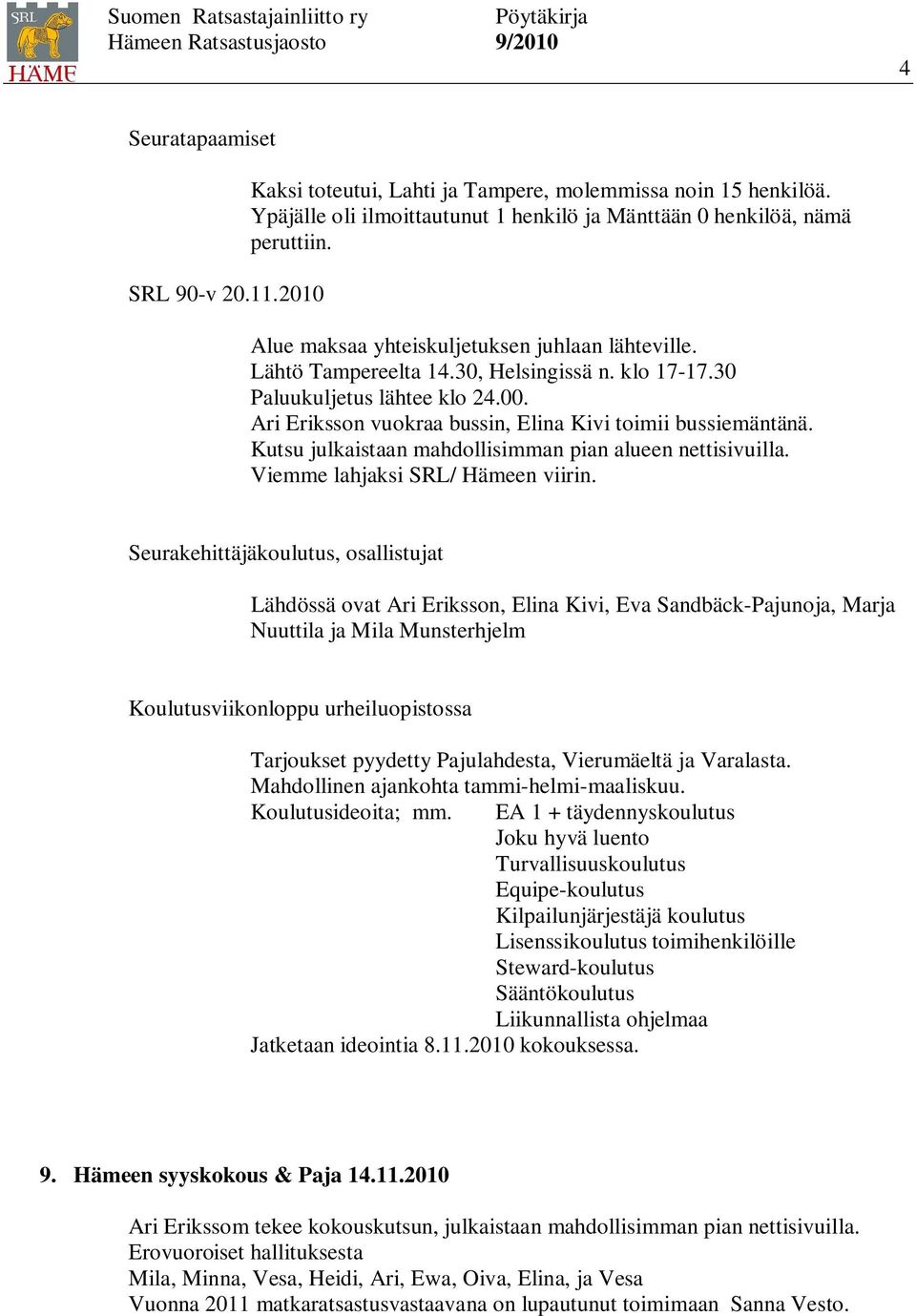 Kutsu julkaistaan mahdollisimman pian alueen nettisivuilla. Viemme lahjaksi SRL/ Hämeen viirin.