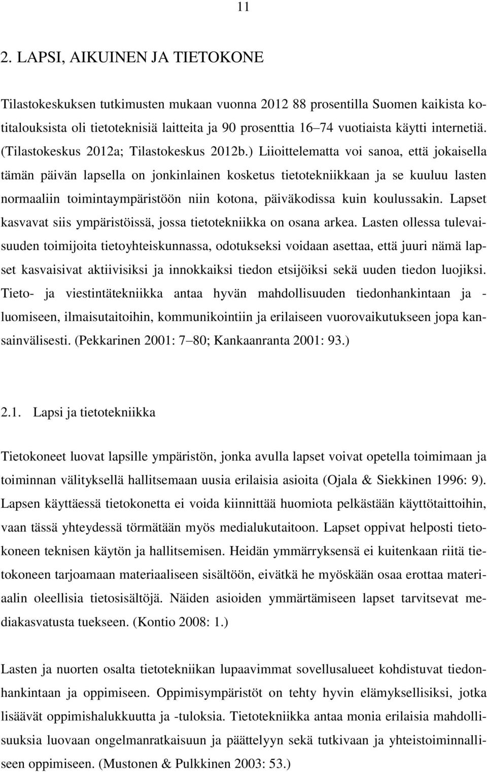 ) Liioittelematta voi sanoa, että jokaisella tämän päivän lapsella on jonkinlainen kosketus tietotekniikkaan ja se kuuluu lasten normaaliin toimintaympäristöön niin kotona, päiväkodissa kuin