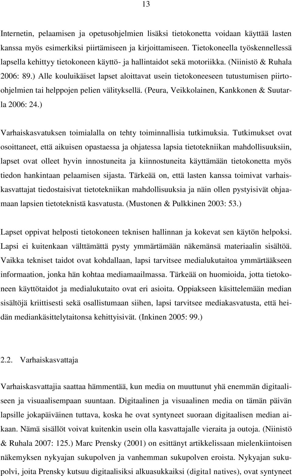 ) Alle kouluikäiset lapset aloittavat usein tietokoneeseen tutustumisen piirtoohjelmien tai helppojen pelien välityksellä. (Peura, Veikkolainen, Kankkonen & Suutarla 2006: 24.