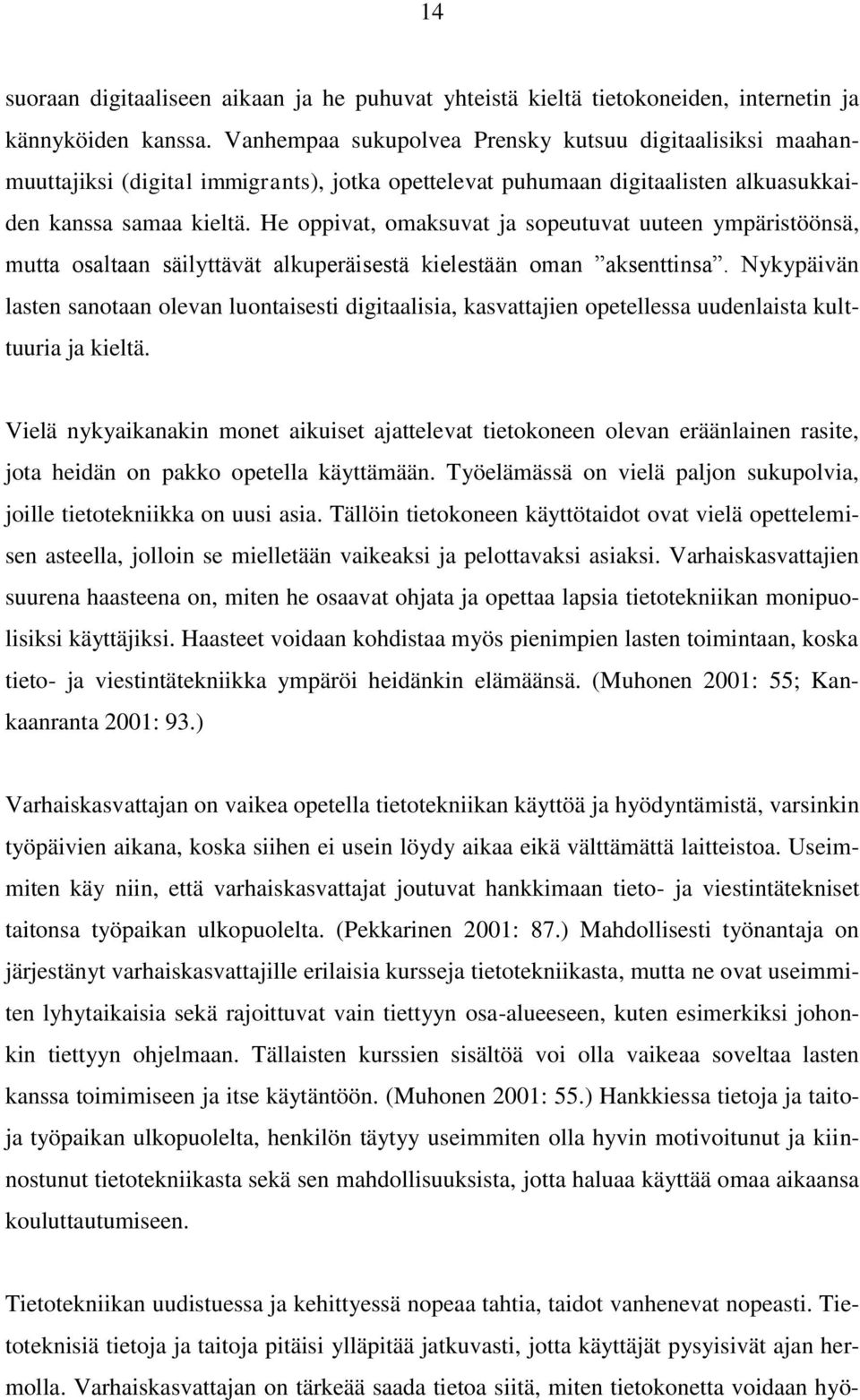 He oppivat, omaksuvat ja sopeutuvat uuteen ympäristöönsä, mutta osaltaan säilyttävät alkuperäisestä kielestään oman aksenttinsa.