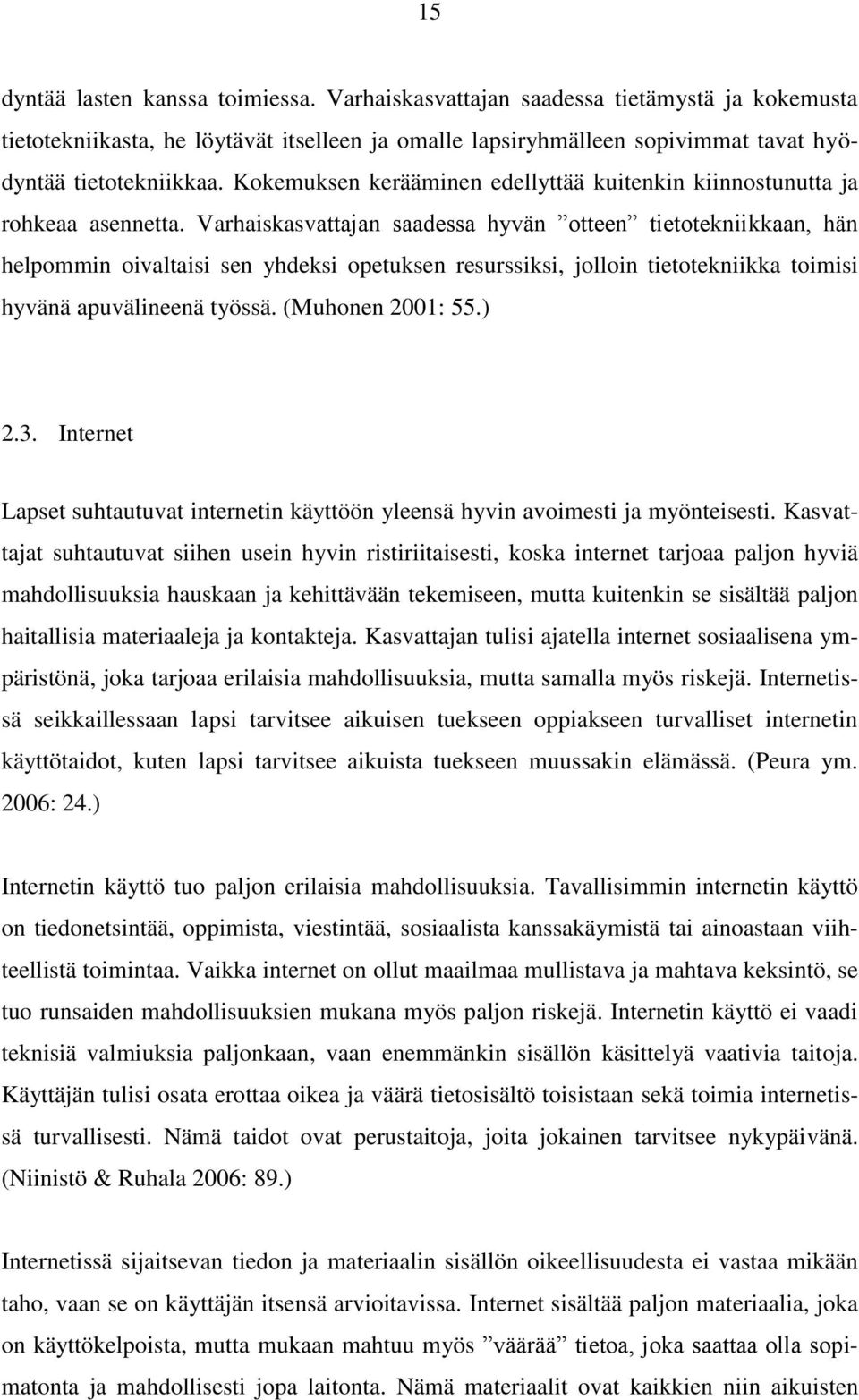 Varhaiskasvattajan saadessa hyvän otteen tietotekniikkaan, hän helpommin oivaltaisi sen yhdeksi opetuksen resurssiksi, jolloin tietotekniikka toimisi hyvänä apuvälineenä työssä. (Muhonen 2001: 55.) 2.