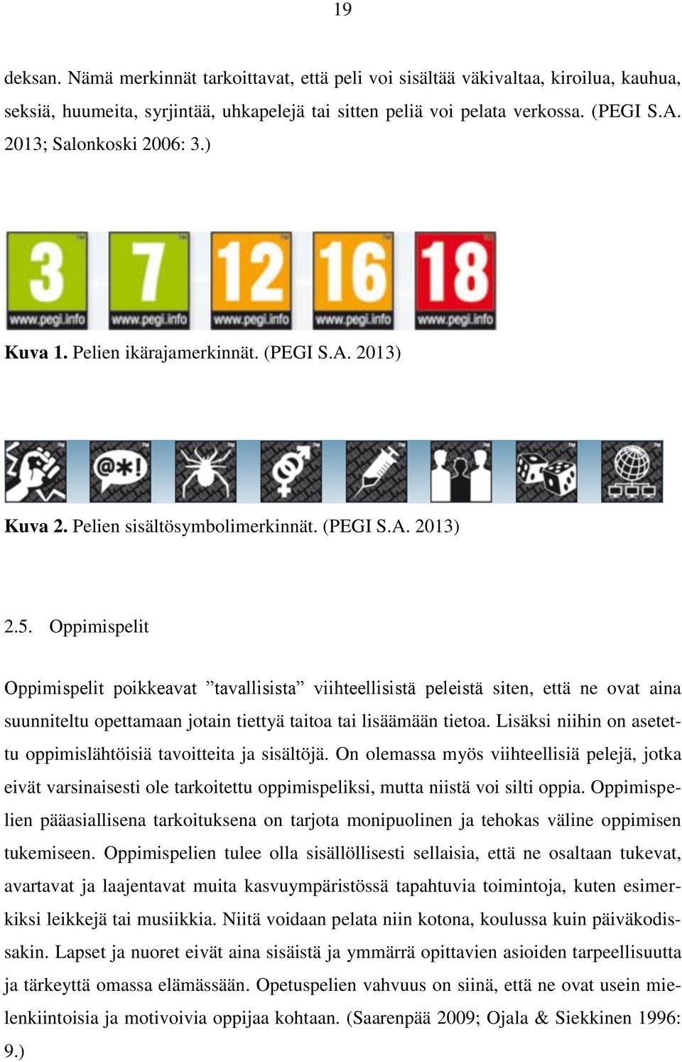 Oppimispelit Oppimispelit poikkeavat tavallisista viihteellisistä peleistä siten, että ne ovat aina suunniteltu opettamaan jotain tiettyä taitoa tai lisäämään tietoa.