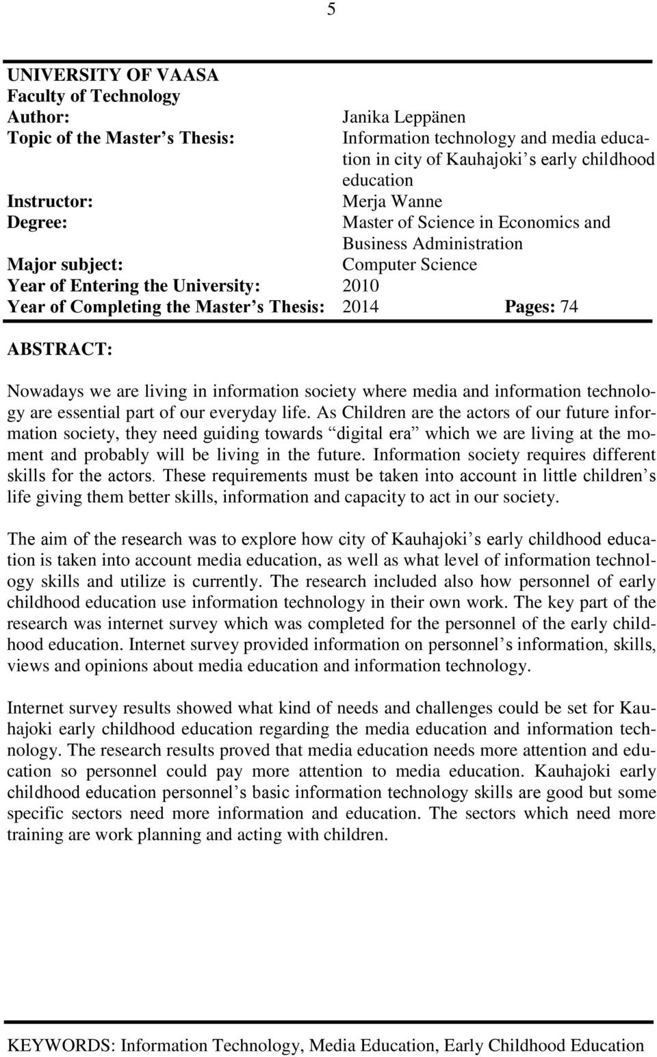 Pages: 74 ABSTRACT: Nowadays we are living in information society where media and information technology are essential part of our everyday life.