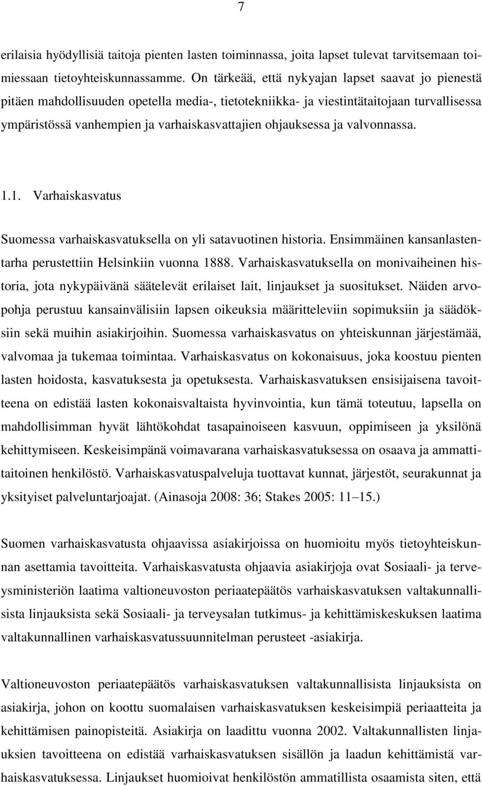 ohjauksessa ja valvonnassa. 1.1. Varhaiskasvatus Suomessa varhaiskasvatuksella on yli satavuotinen historia. Ensimmäinen kansanlastentarha perustettiin Helsinkiin vuonna 1888.