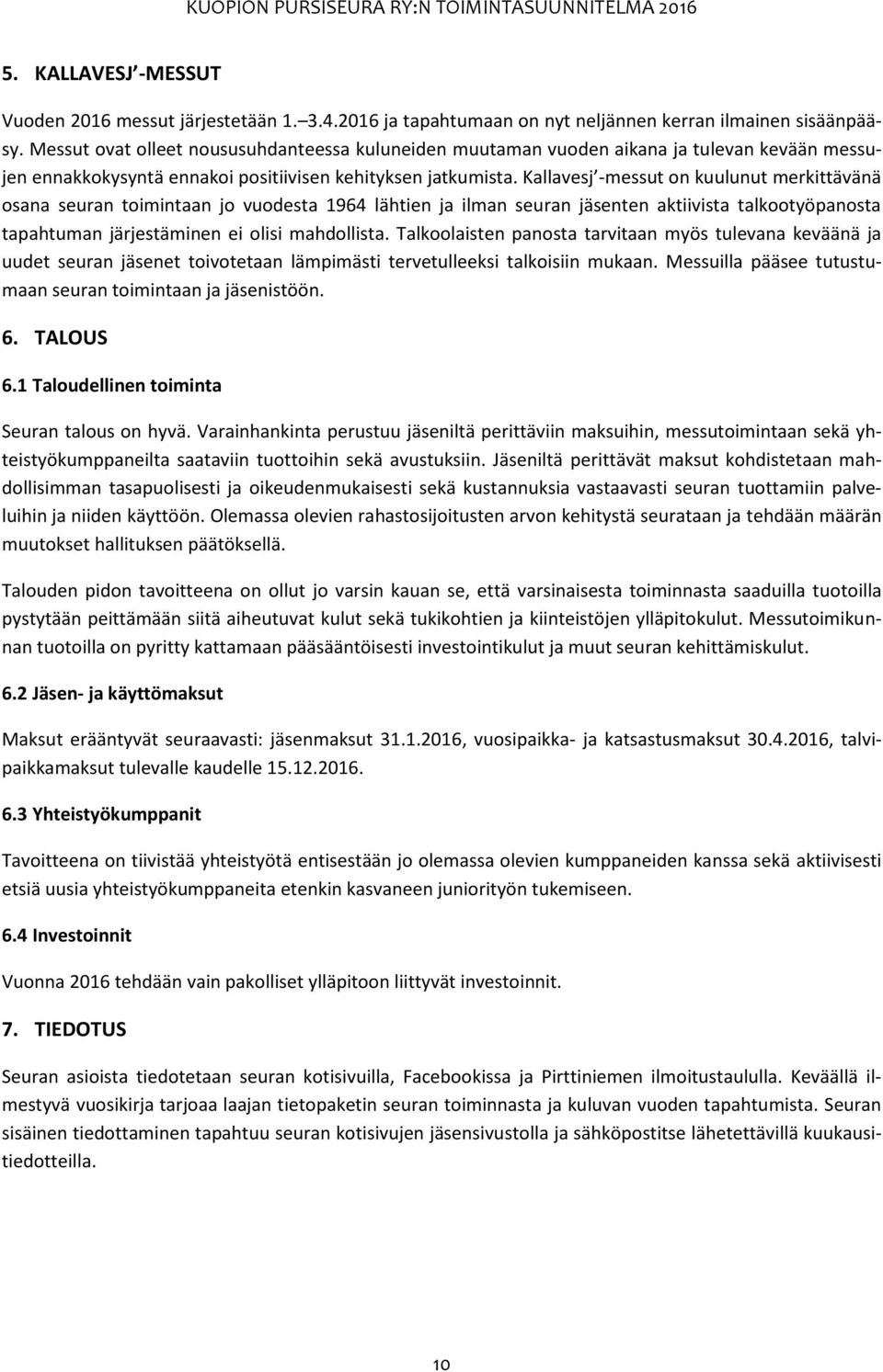 Kallavesj -messut on kuulunut merkittävänä osana seuran toimintaan jo vuodesta 1964 lähtien ja ilman seuran jäsenten aktiivista talkootyöpanosta tapahtuman järjestäminen ei olisi mahdollista.