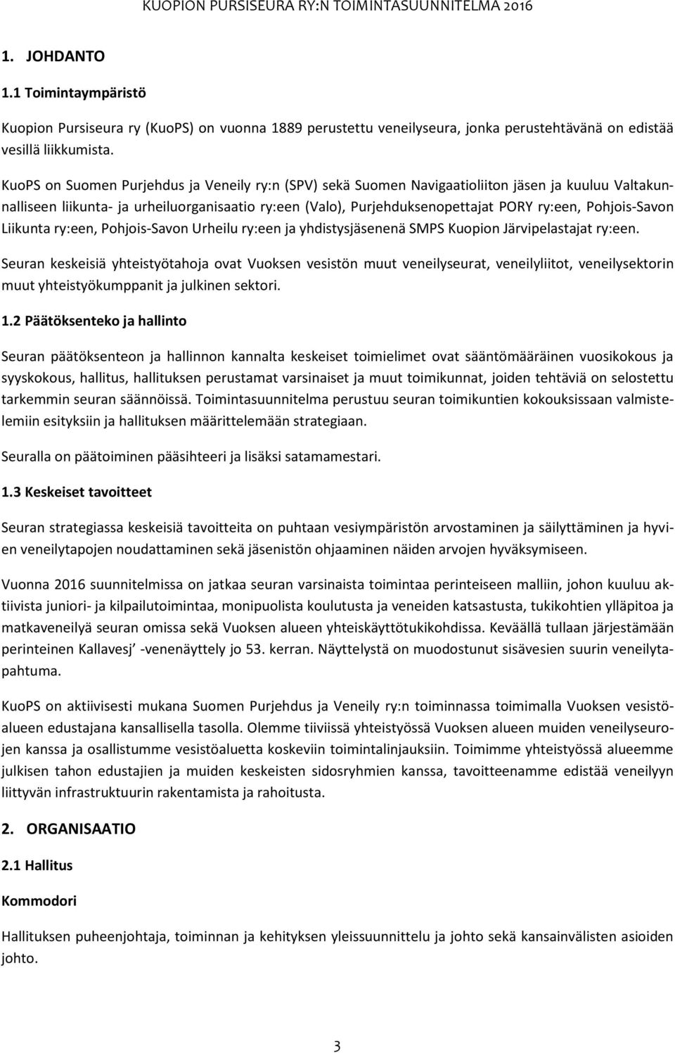 Pohjois-Savon Liikunta ry:een, Pohjois-Savon Urheilu ry:een ja yhdistysjäsenenä SMPS Kuopion Järvipelastajat ry:een.