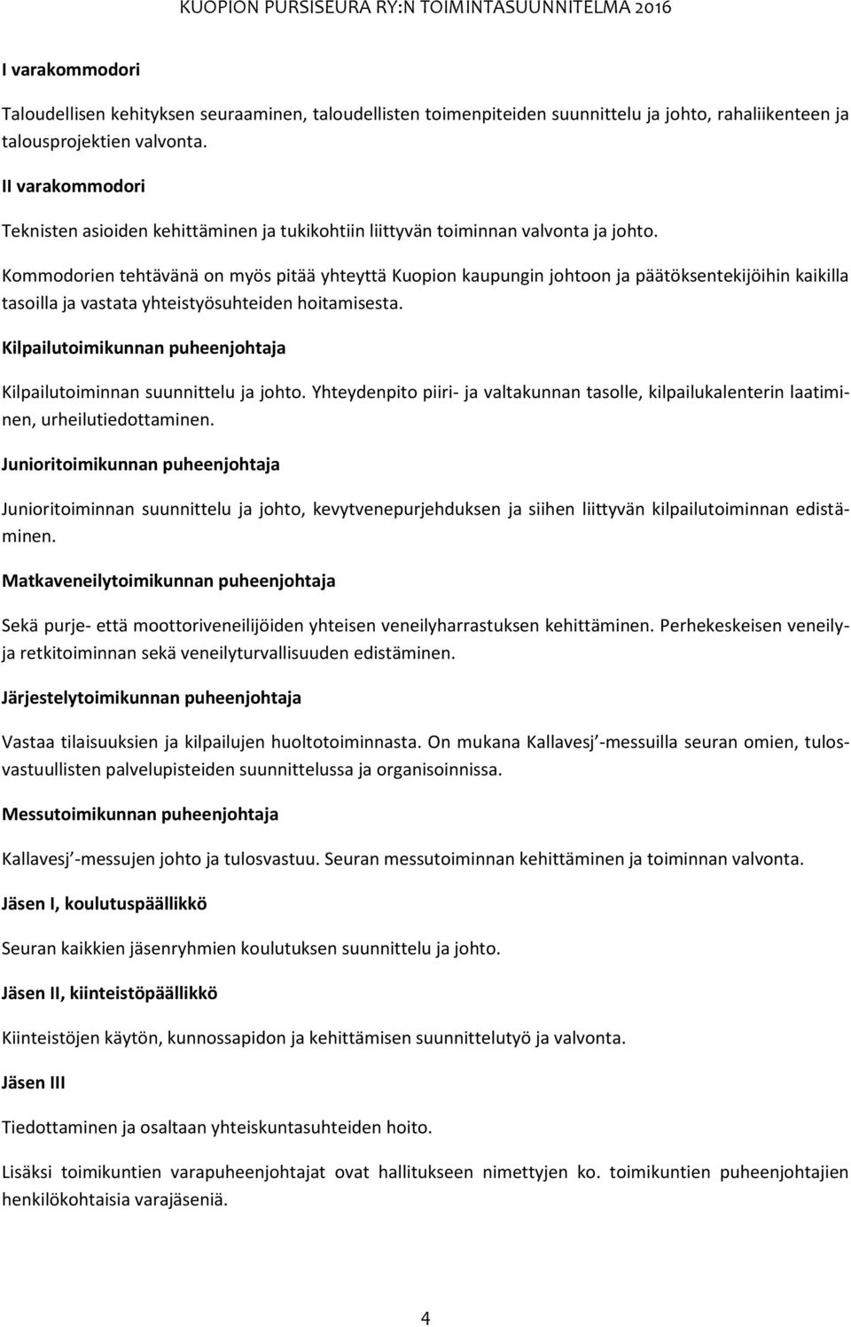 Kommodorien tehtävänä on myös pitää yhteyttä Kuopion kaupungin johtoon ja päätöksentekijöihin kaikilla tasoilla ja vastata yhteistyösuhteiden hoitamisesta.