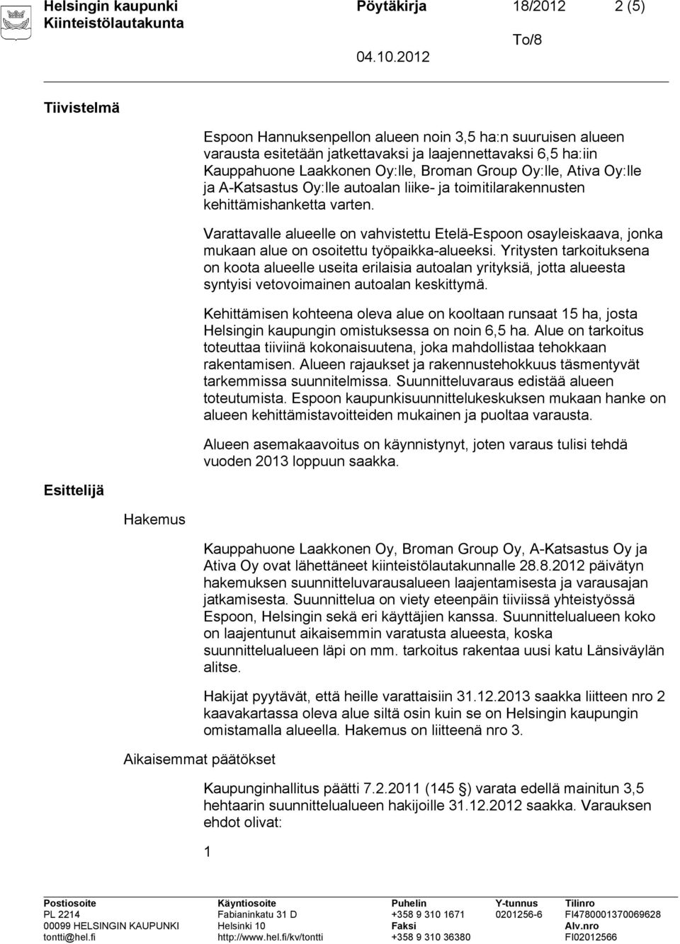 Varattavalle alueelle on vahvistettu Etelä-Espoon osayleiskaava, jonka mukaan alue on osoitettu työpaikka-alueeksi.