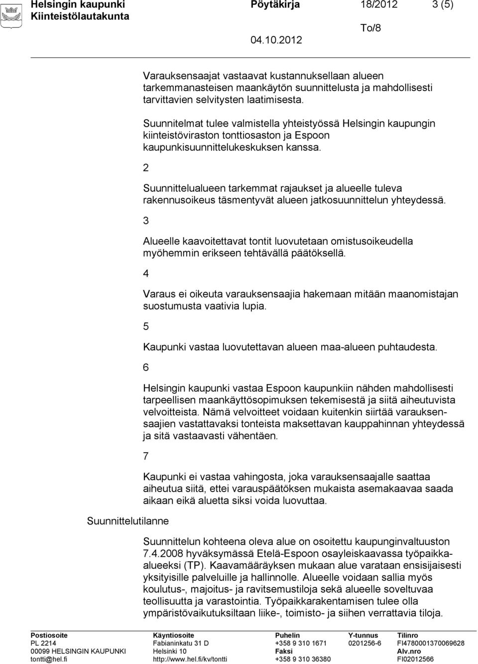 2 Suunnittelualueen tarkemmat rajaukset ja alueelle tuleva rakennusoikeus täsmentyvät alueen jatkosuunnittelun yhteydessä.