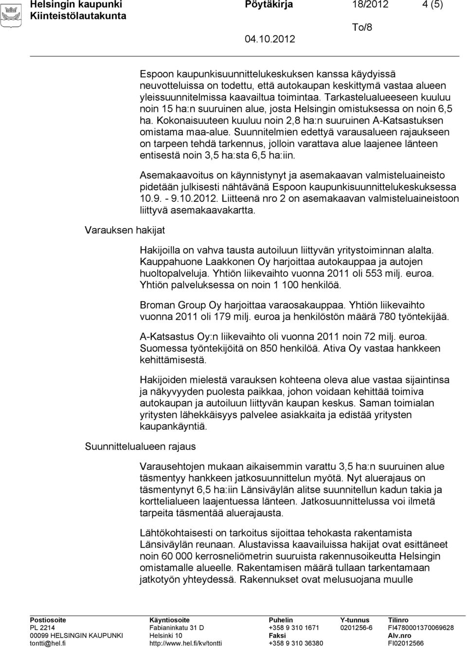 Kokonaisuuteen kuuluu noin 2,8 ha:n suuruinen A-Katsastuksen omistama maa-alue.