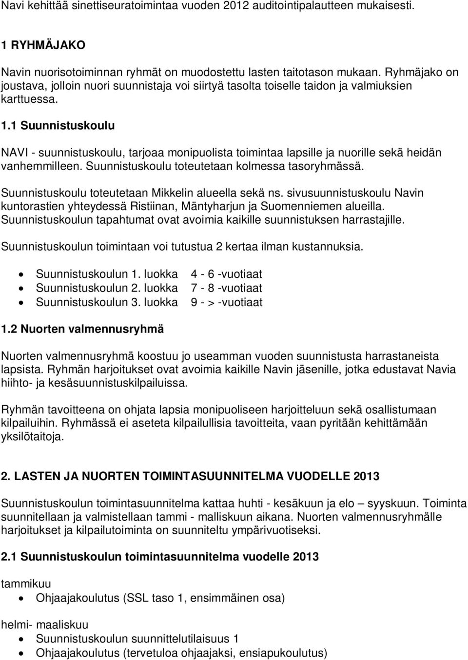 1 Suunnistuskoulu NAVI - suunnistuskoulu, tarjoaa monipuolista toimintaa lapsille ja nuorille sekä heidän vanhemmilleen. Suunnistuskoulu toteutetaan kolmessa tasoryhmässä.