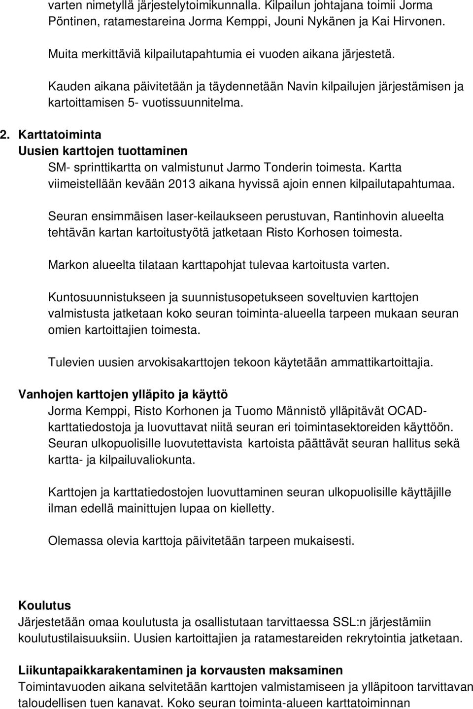 Karttatoiminta Uusien karttojen tuottaminen SM- sprinttikartta on valmistunut Jarmo Tonderin toimesta. Kartta viimeistellään kevään 2013 aikana hyvissä ajoin ennen kilpailutapahtumaa.