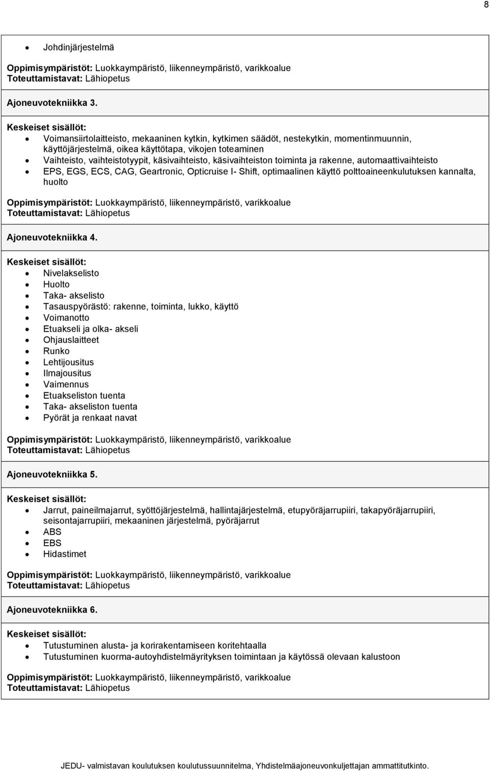 käsivaihteiston toiminta ja rakenne, automaattivaihteisto EPS, EGS, ECS, CAG, Geartronic, Opticruise I- Shift, optimaalinen käyttö polttoaineenkulutuksen kannalta, huolto Ajoneuvotekniikka 4.