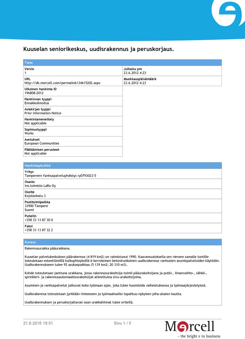 Päättämisen perusteet Not applicable Julkaisu pm 23.6.2012 4:23 Muokkauspäivämäärä 23.6.2012 4:23 Hankintayksikkö Yritys Tampereen Vanhuspalveluyhdistys ry0793023-5 Osasto Ins.