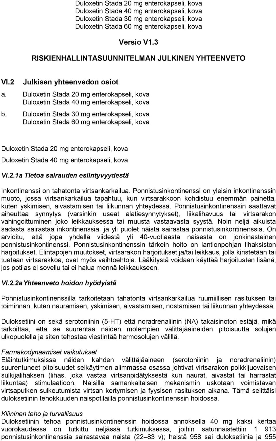 Duloxetin Stada 30 mg enterokapseli, kova Duloxetin Stada 60 mg enterokapseli, kova Duloxetin Stada 20 mg enterokapseli, kova Duloxetin Stada 40 mg enterokapseli, kova VI.2.1a Tietoa sairauden esiintyvyydestä Inkontinenssi on tahatonta virtsankarkailua.