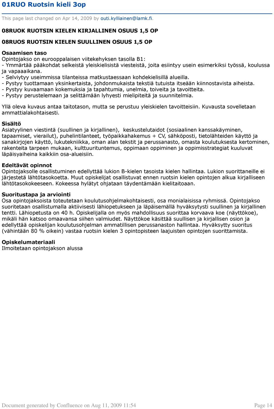 - Pystyy tuottamaan yksinkertaista, johdonmukaista tekstiä tutuista itseään kiinnostavista aiheista. - Pystyy kuvaamaan kokemuksia ja tapahtumia, unelmia, toiveita ja tavoitteita.