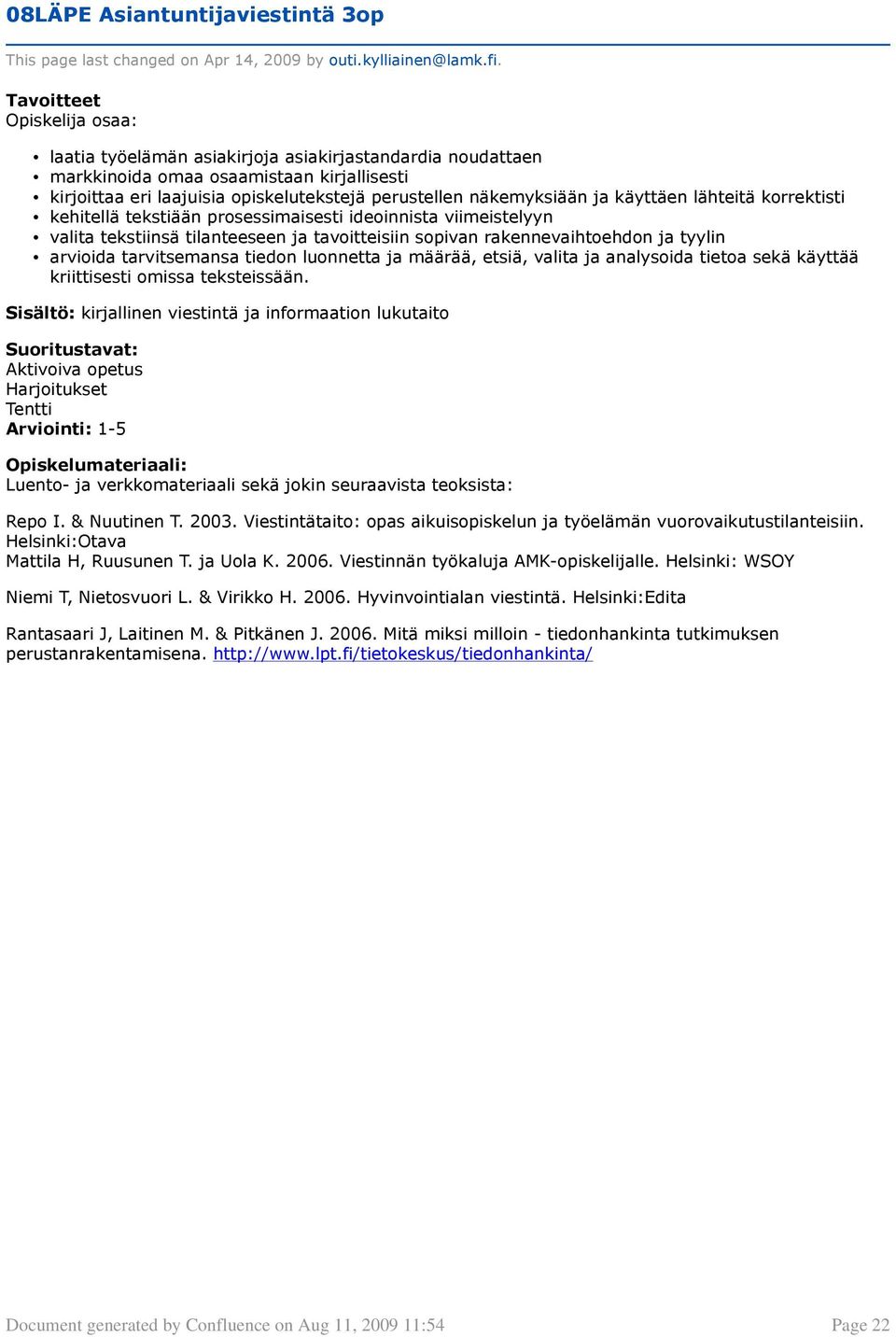 arvioida tarvitsemansa tiedon luonnetta ja määrää, etsiä, valita ja analysoida tietoa sekä käyttää kriittisesti omissa teksteissään.