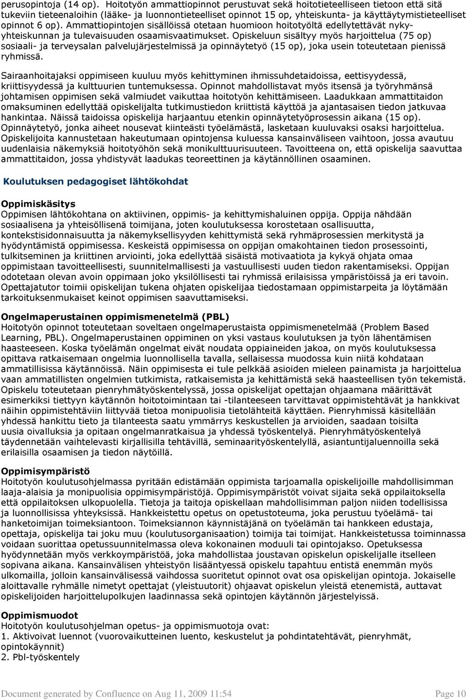 op). Ammattiopintojen sisällöissä otetaan huomioon hoitotyöltä edellytettävät nykyyhteiskunnan ja tulevaisuuden osaamisvaatimukset.