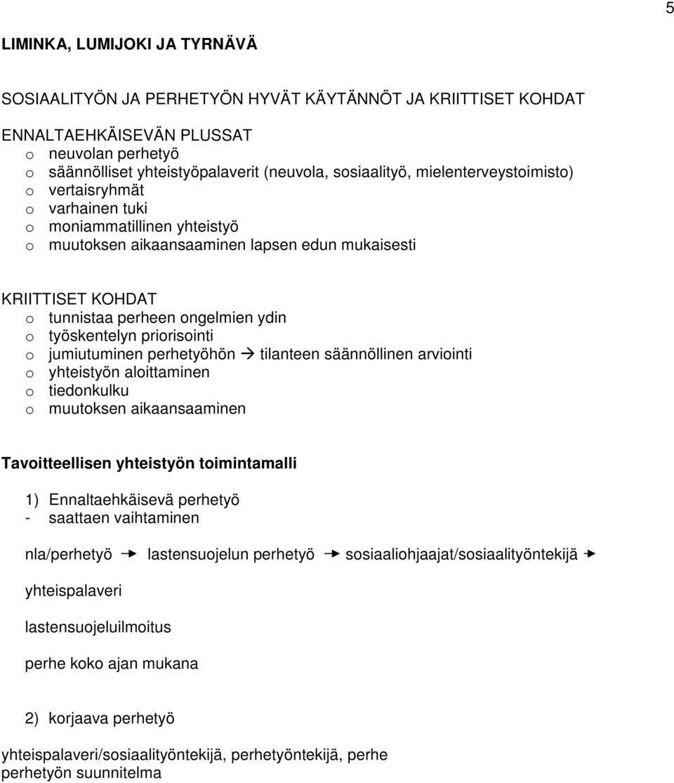 työskentelyn priorisointi o jumiutuminen perhetyöhön tilanteen säännöllinen arviointi o yhteistyön aloittaminen o tiedonkulku o muutoksen aikaansaaminen Tavoitteellisen yhteistyön toimintamalli 1)