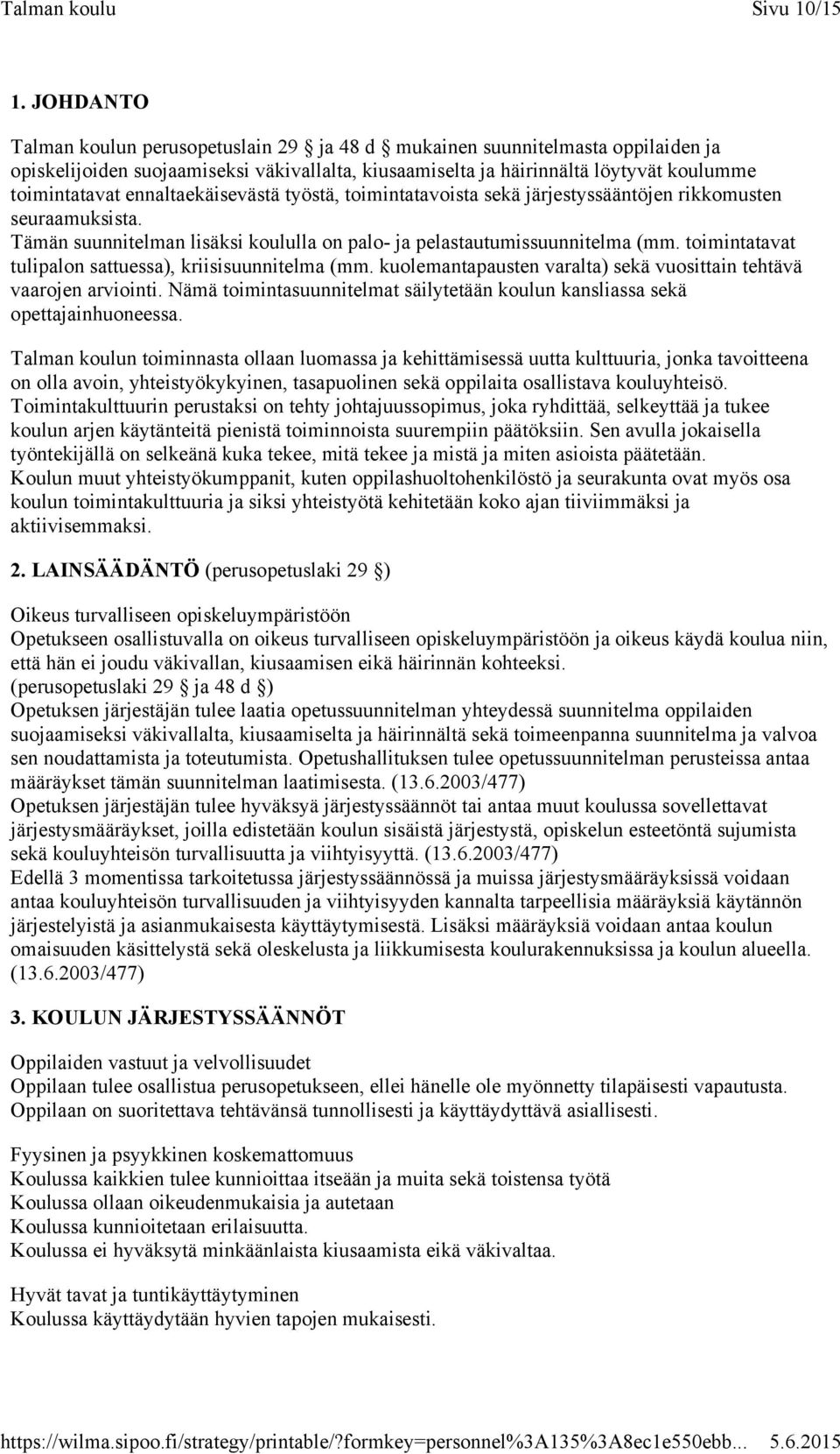 ennaltaekäisevästä työstä, toimintatavoista sekä järjestyssääntöjen rikkomusten seuraamuksista. Tämän suunnitelman lisäksi koululla on palo- ja pelastautumissuunnitelma (mm.