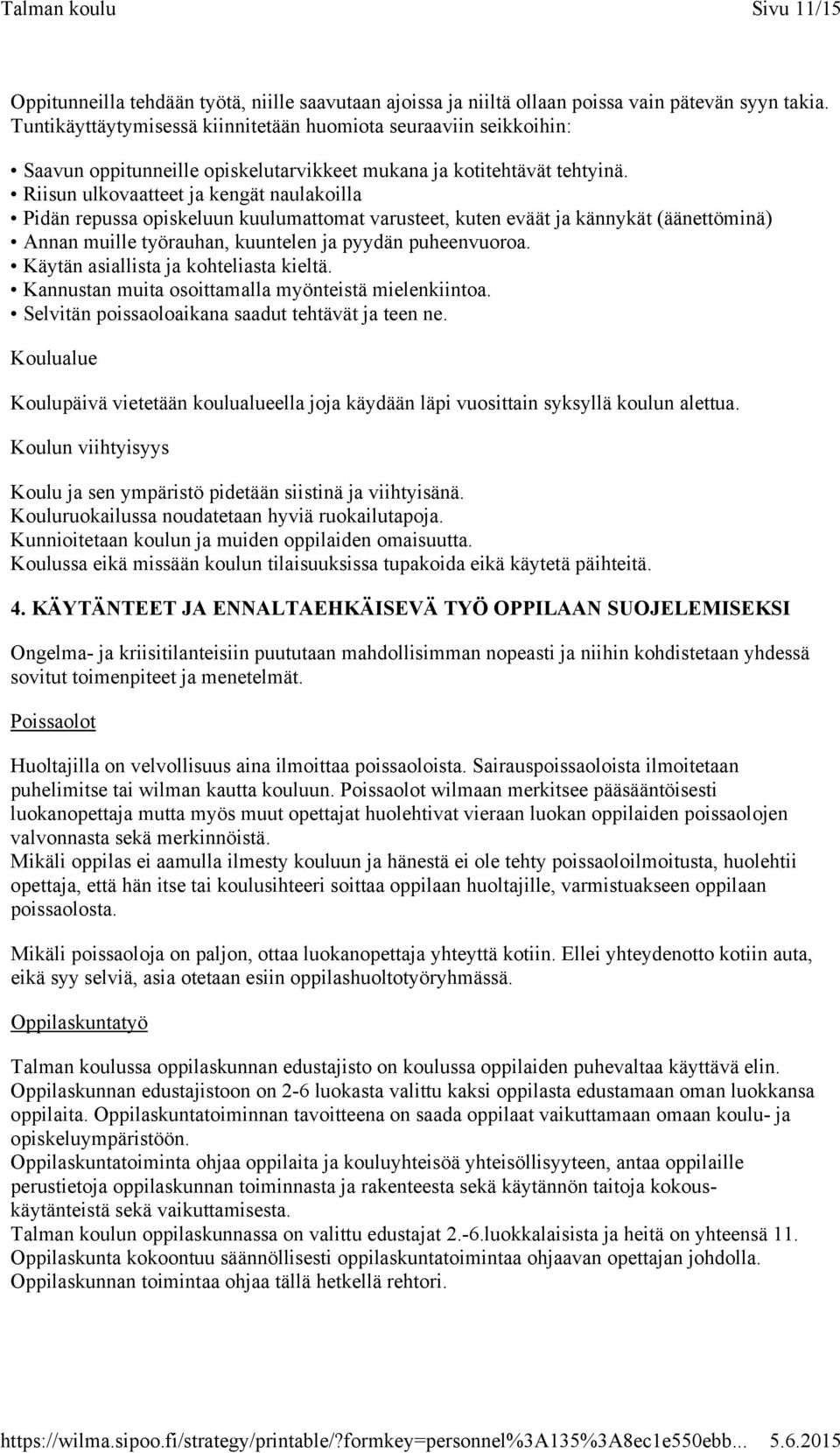 Riisun ulkovaatteet ja kengät naulakoilla Pidän repussa opiskeluun kuulumattomat varusteet, kuten eväät ja kännykät (äänettöminä) Annan muille työrauhan, kuuntelen ja pyydän puheenvuoroa.