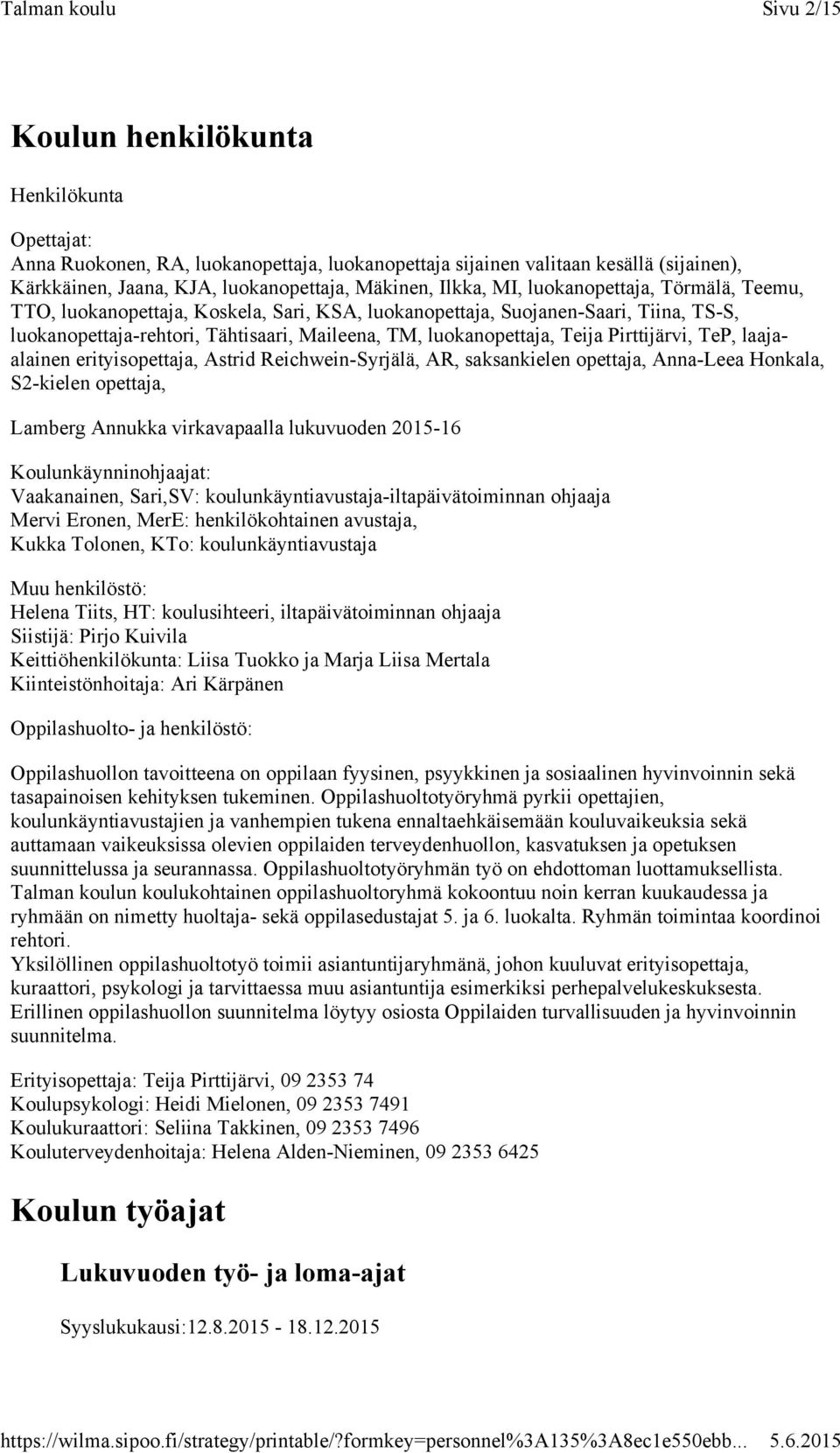 Pirttijärvi, TeP, laajaalainen erityisopettaja, Astrid Reichwein-Syrjälä, AR, saksankielen opettaja, Anna-Leea Honkala, S2-kielen opettaja, Lamberg Annukka virkavapaalla lukuvuoden 2015-16