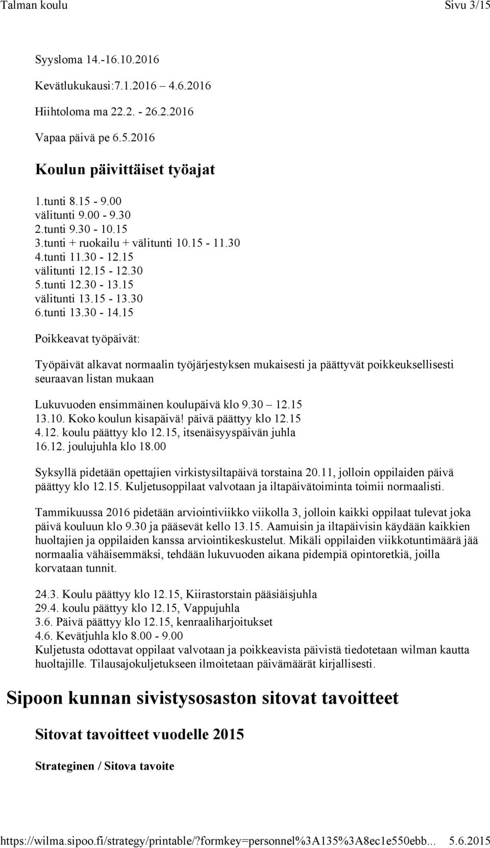 15 Poikkeavat työpäivät: Työpäivät alkavat normaalin työjärjestyksen mukaisesti ja päättyvät poikkeuksellisesti seuraavan listan mukaan Lukuvuoden ensimmäinen koulupäivä klo 9.30 12.15 13.10.