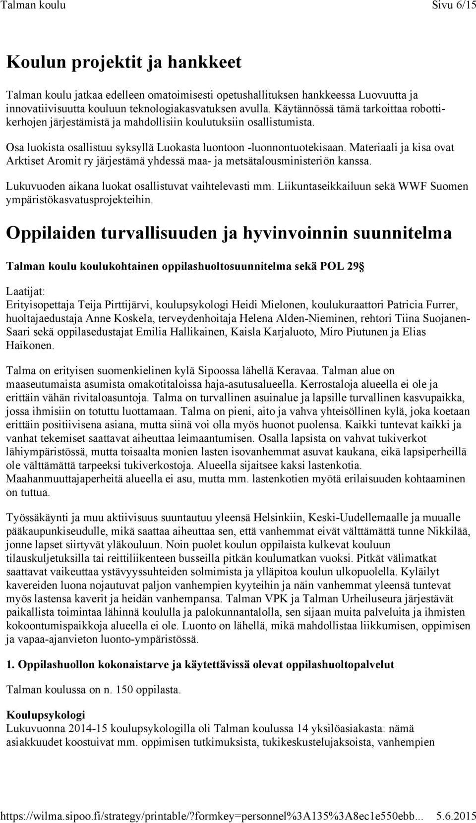 Materiaali ja kisa ovat Arktiset Aromit ry järjestämä yhdessä maa- ja metsätalousministeriön kanssa. Lukuvuoden aikana luokat osallistuvat vaihtelevasti mm.