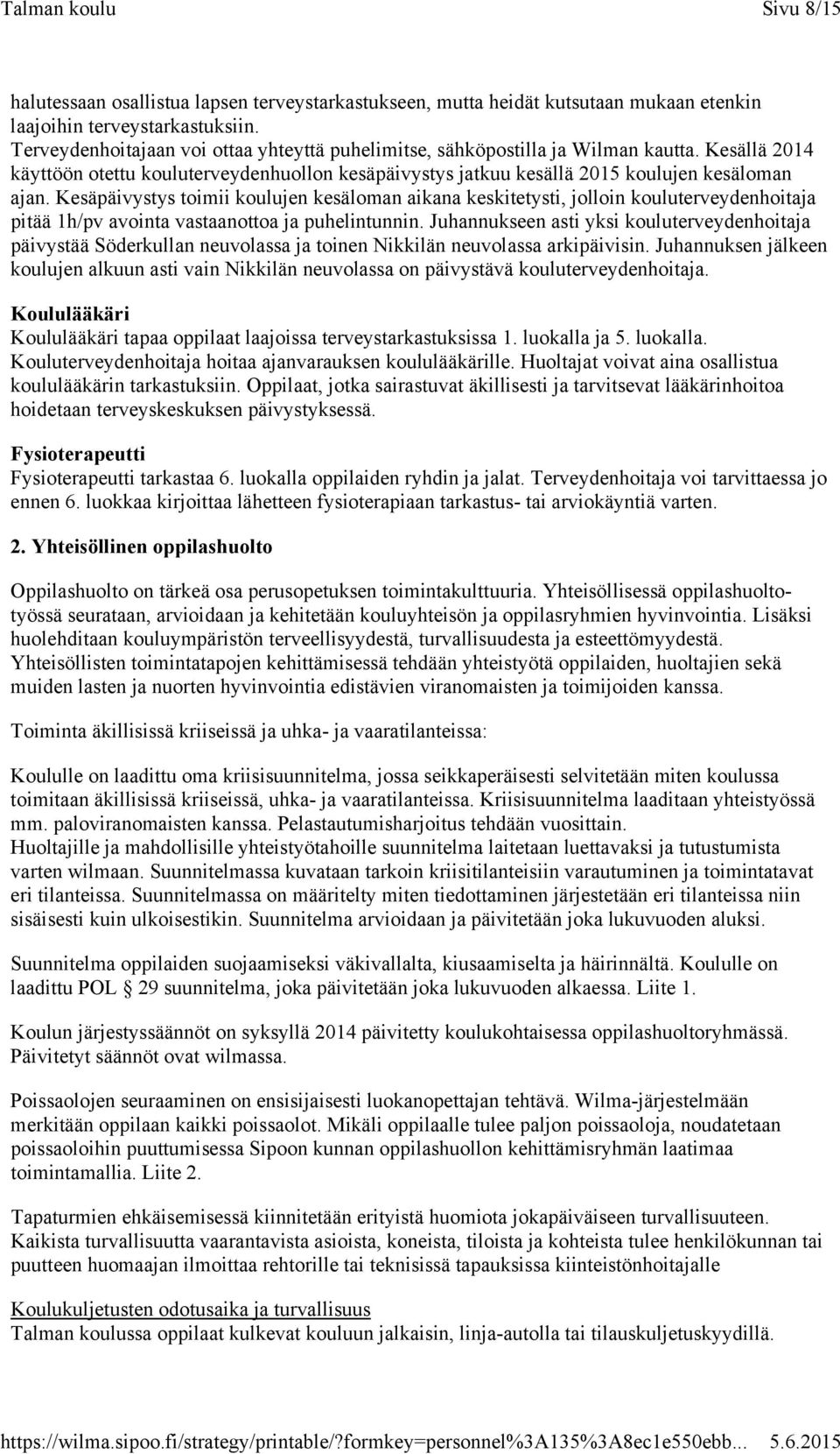 Kesäpäivystys toimii koulujen kesäloman aikana keskitetysti, jolloin kouluterveydenhoitaja pitää 1h/pv avointa vastaanottoa ja puhelintunnin.