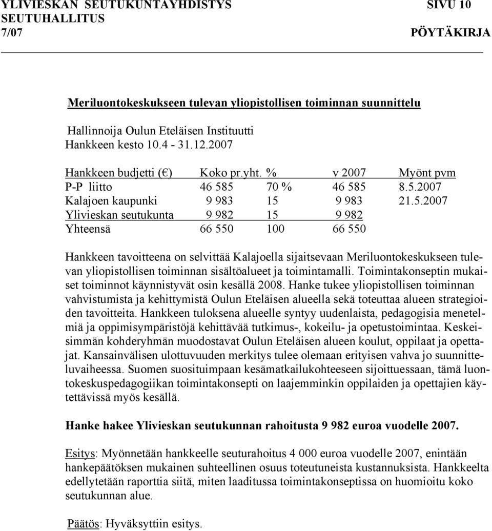 5 70 % 46 585 8.5.2007 Kalajoen kaupunki 9 983 15 9 983 21.5.2007 Ylivieskan seutukunta 9 982 15 9 982 Yhteensä 66 550 100 66 550 Hankkeen tavoitteena on selvittää Kalajoella sijaitsevaan