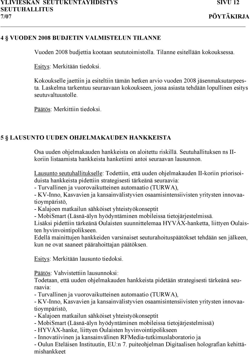 Päätös: Merkittiin tiedoksi. 5 LAUSUNTO UUDEN OHJELMAKAUDEN HANKKEISTA Osa uuden ohjelmakauden hankkeista on aloitettu riskillä.