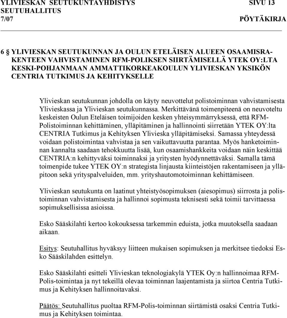 Merkittävänä toimenpiteenä on neuvoteltu keskeisten Oulun Eteläisen toimijoiden kesken yhteisymmärryksessä, että RFM- Polistoiminnan kehittäminen, ylläpitäminen ja hallinnointi siirretään YTEK OY:lta