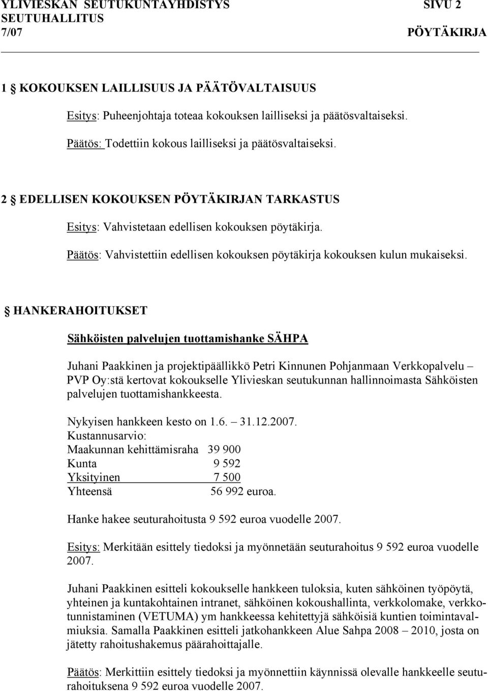 Päätös: Vahvistettiin edellisen kokouksen pöytäkirja kokouksen kulun mukaiseksi.