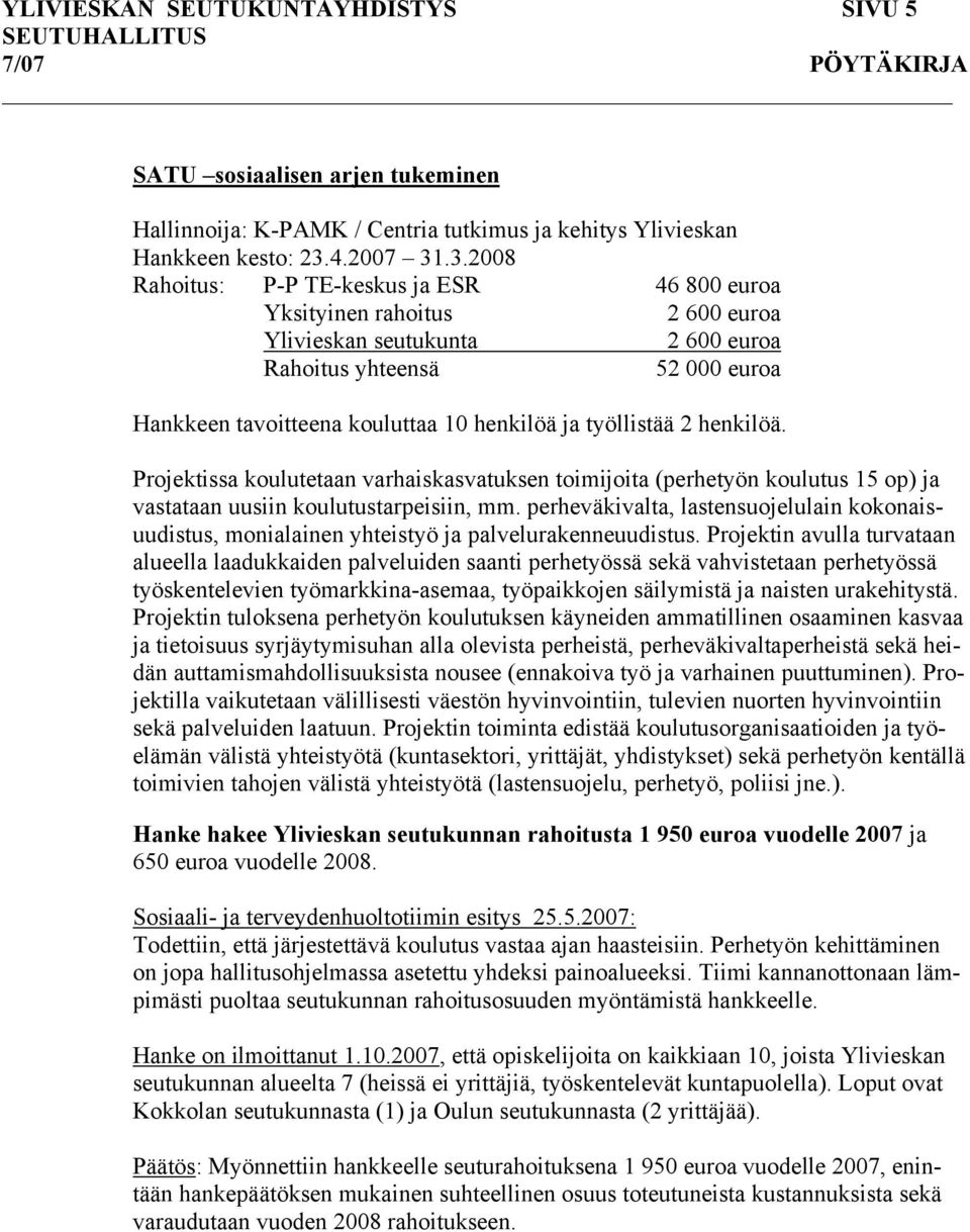 .3.2008 Rahoitus: P-P TE-keskus ja ESR 46 800 euroa Yksityinen rahoitus 2 600 euroa Ylivieskan seutukunta 2 600 euroa Rahoitus yhteensä 52 000 euroa Hankkeen tavoitteena kouluttaa 10 henkilöä ja