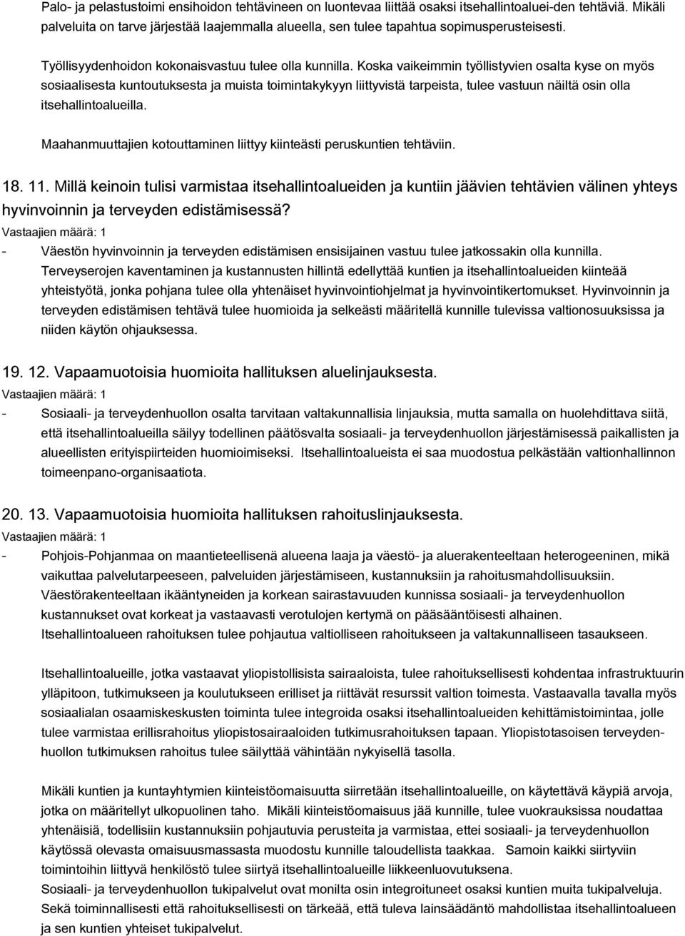 Koska vaikeimmin työllistyvien osalta kyse on myös sosiaalisesta kuntoutuksesta ja muista toimintakykyyn liittyvistä tarpeista, tulee vastuun näiltä osin olla itsehallintoalueilla.