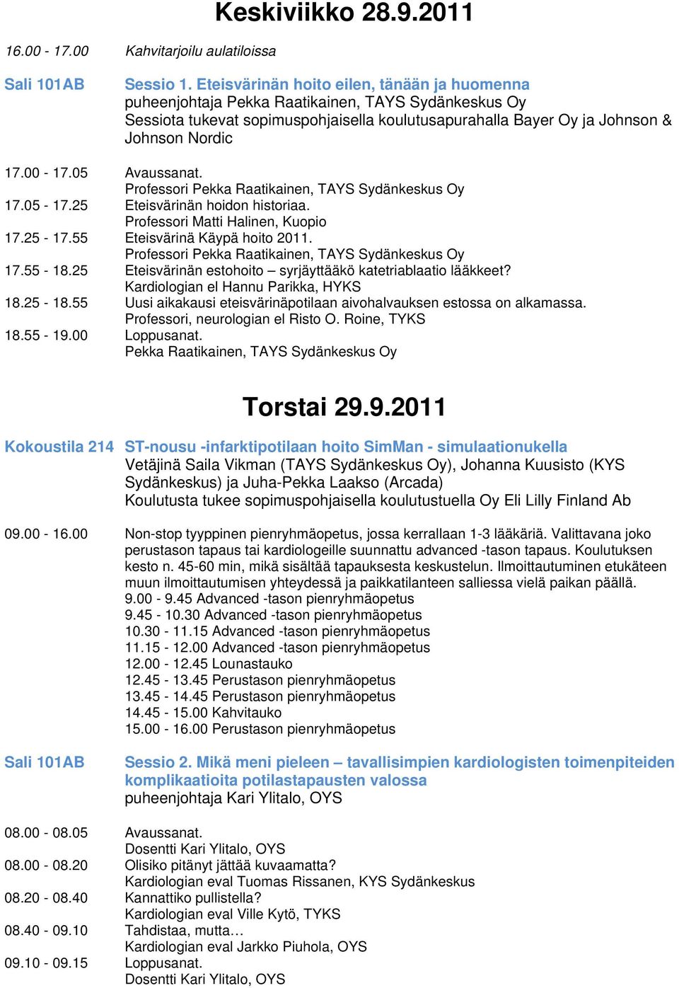 05 Avaussanat. Professori Pekka Raatikainen, TAYS Sydänkeskus Oy 17.05-17.25 Eteisvärinän hoidon historiaa. Professori Matti Halinen, Kuopio 17.25-17.55 Eteisvärinä Käypä hoito 2011.