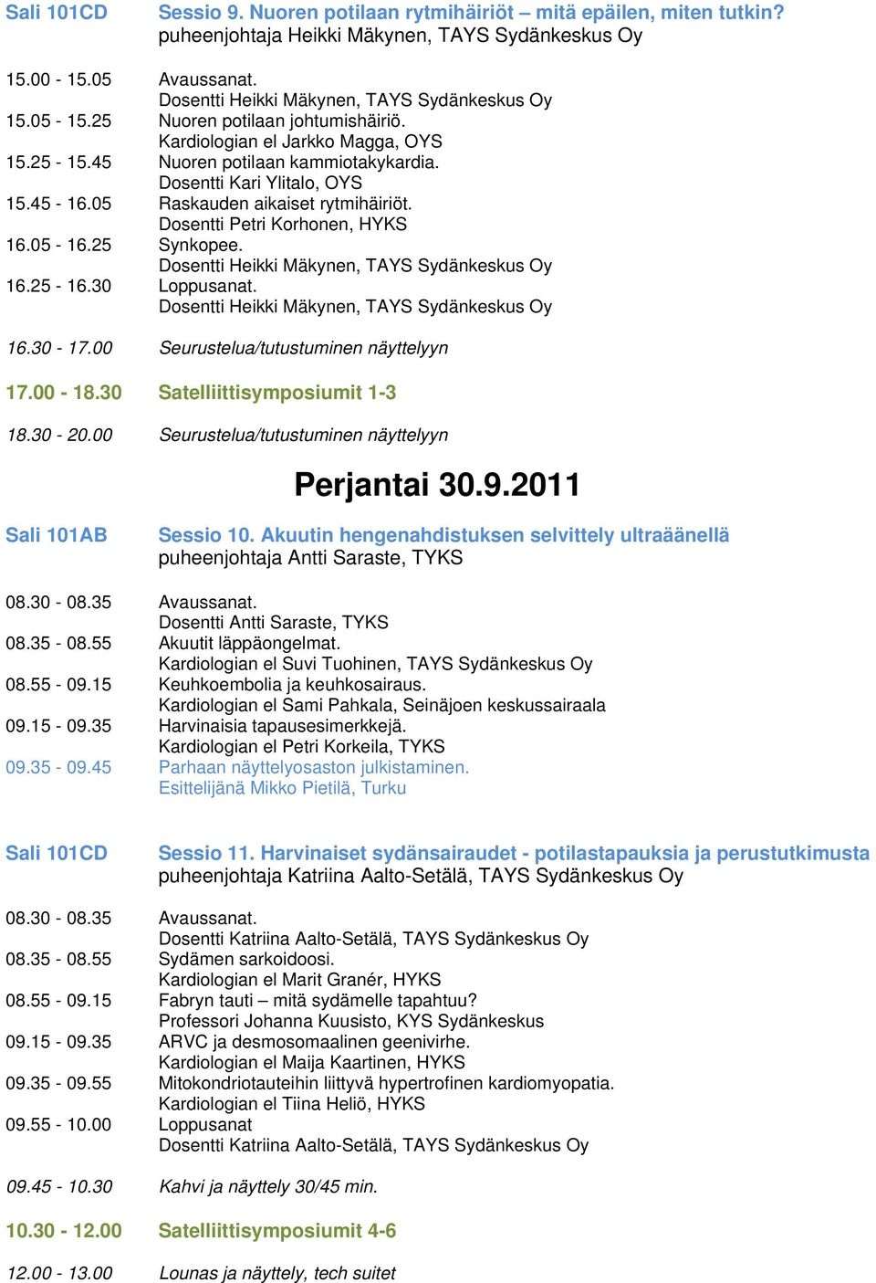Dosentti Petri Korhonen, HYKS 16.05-16.25 Synkopee. Dosentti Heikki Mäkynen, TAYS Sydänkeskus Oy 16.25-16.30 Loppusanat. Dosentti Heikki Mäkynen, TAYS Sydänkeskus Oy 16.30-17.