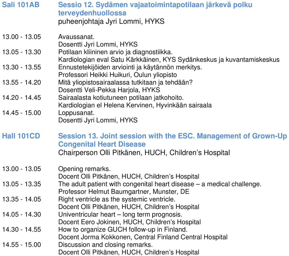 Professori Heikki Huikuri, Oulun yliopisto 13.55-14.20 Mitä yliopistosairaalassa tutkitaan ja tehdään? Dosentti Veli-Pekka Harjola, HYKS 14.20-14.45 Sairaalasta kotiutuneen potilaan jatkohoito.