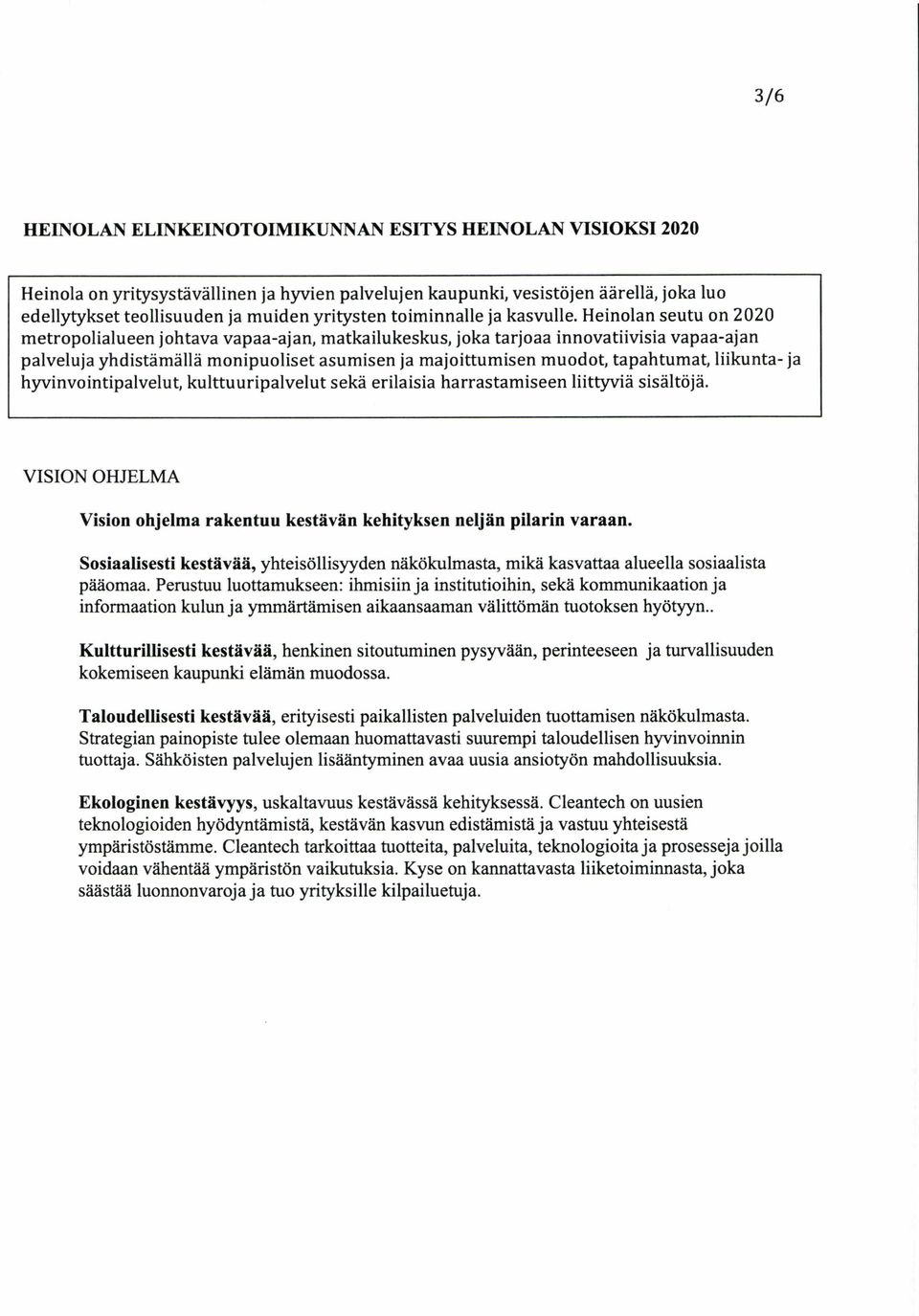 Heinolan seutu on 2020 metropolialueen johtava vapaa-ajan, matkailukeskus, joka tarjoaa innovatiivisia vapaa-ajan palveluja yhdistämällä monipuoliset asumisen ja majoittumisen muodot, tapahtumat,