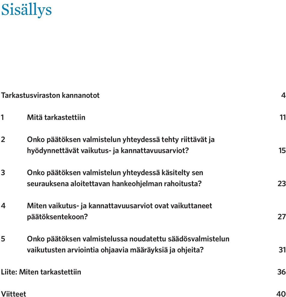 15 3 Onko päätöksen valmistelun yhteydessä käsitelty sen seurauksena aloitettavan hankeohjelman rahoitusta?