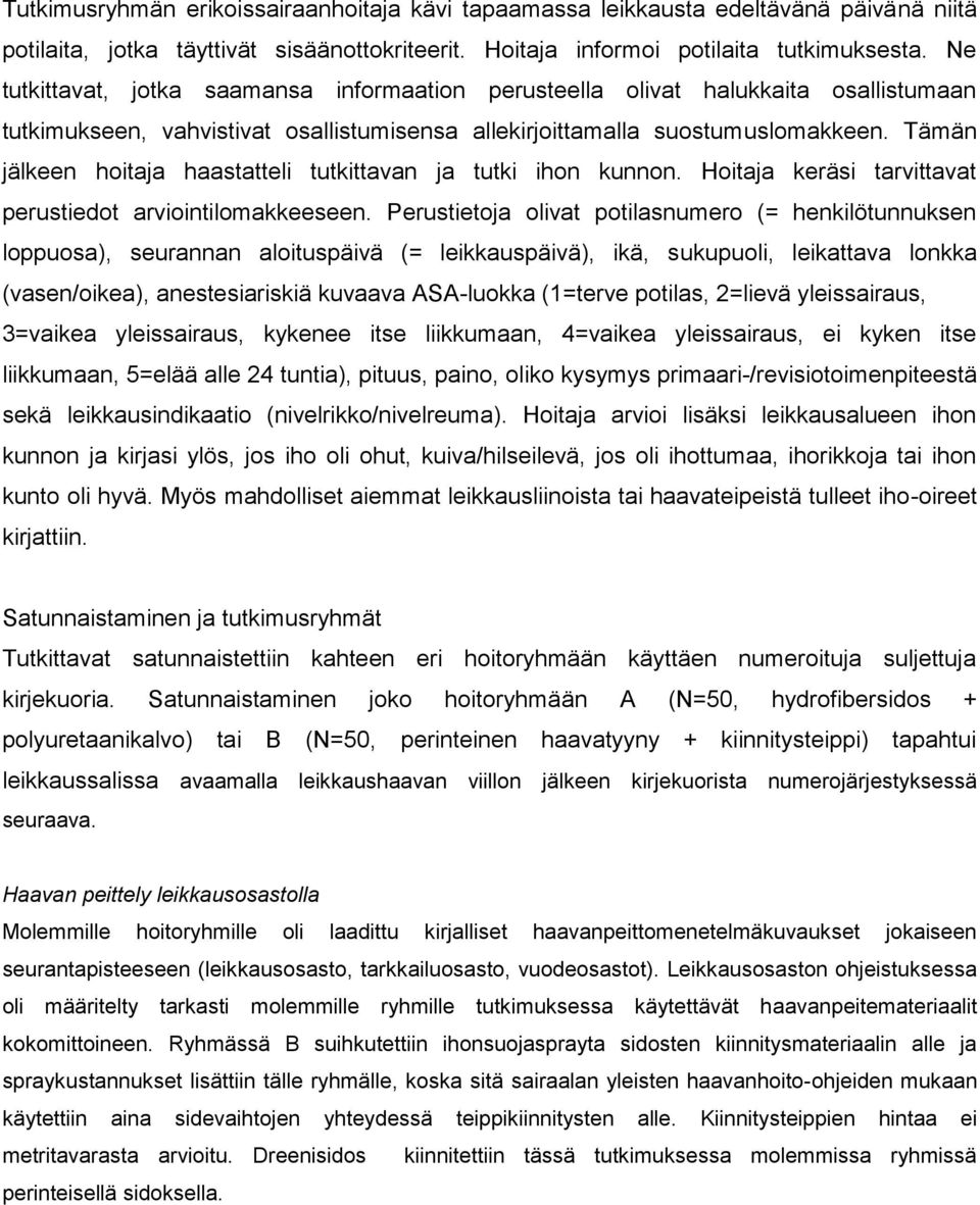 Tämän jälkeen hoitaja haastatteli tutkittavan ja tutki ihon kunnon. Hoitaja keräsi tarvittavat perustiedot arviointilomakkeeseen.