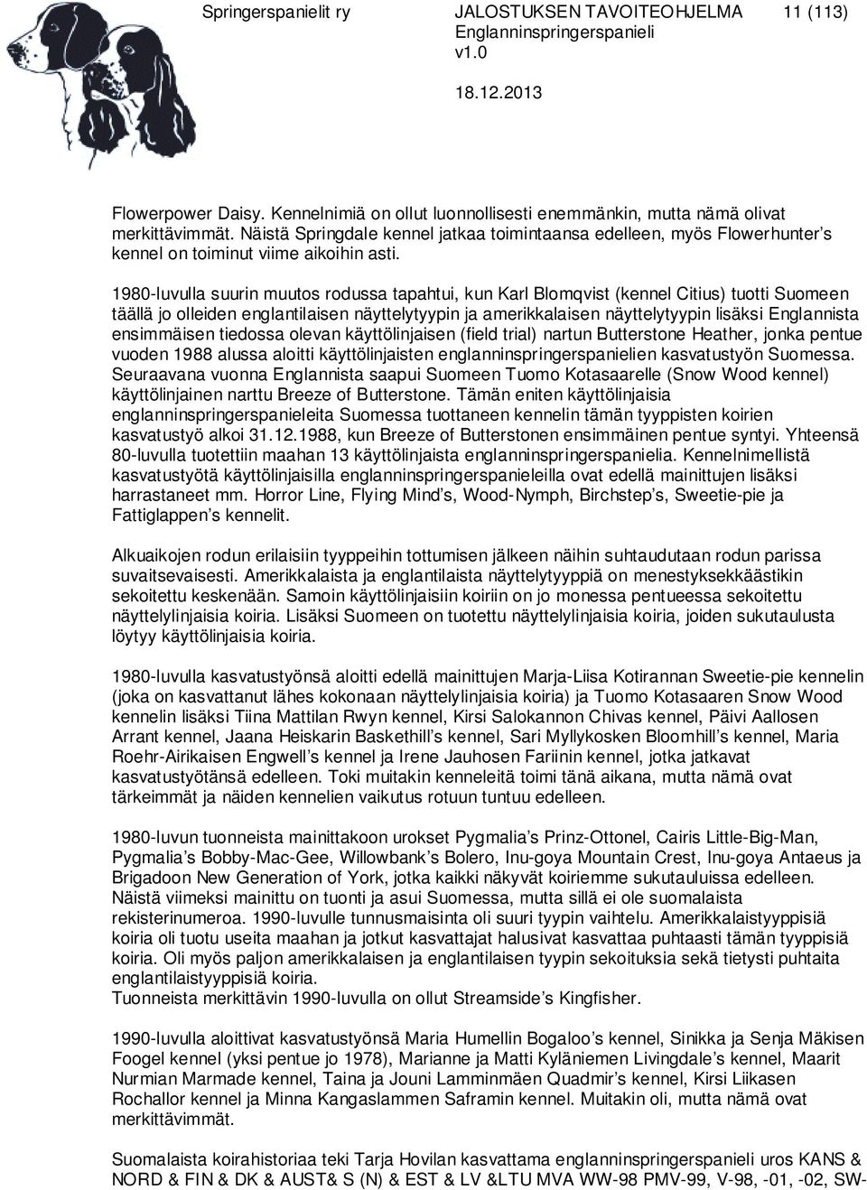 1980-luvulla suurin muutos rodussa tapahtui, kun Karl Blomqvist (kennel Citius) tuotti Suomeen täällä jo olleiden englantilaisen näyttelytyypin ja amerikkalaisen näyttelytyypin lisäksi Englannista