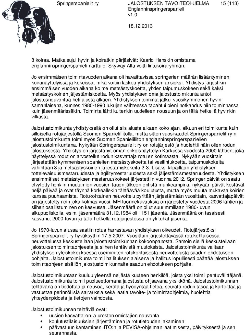 Jo ensimmäisen toimintavuoden aikana oli havaittavissa springerien määrän lisääntyminen koiranäyttelyissä ja kokeissa, mikä voitiin laskea yhdistyksen ansioksi.