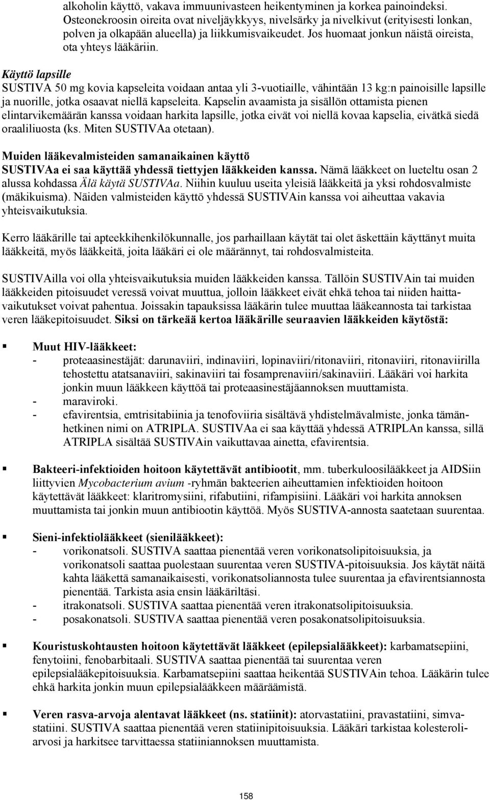 Käyttö lapsille SUSTIVA 50 mg kovia kapseleita voidaan antaa yli 3-vuotiaille, vähintään 13 kg:n painoisille lapsille ja nuorille, jotka osaavat niellä kapseleita.