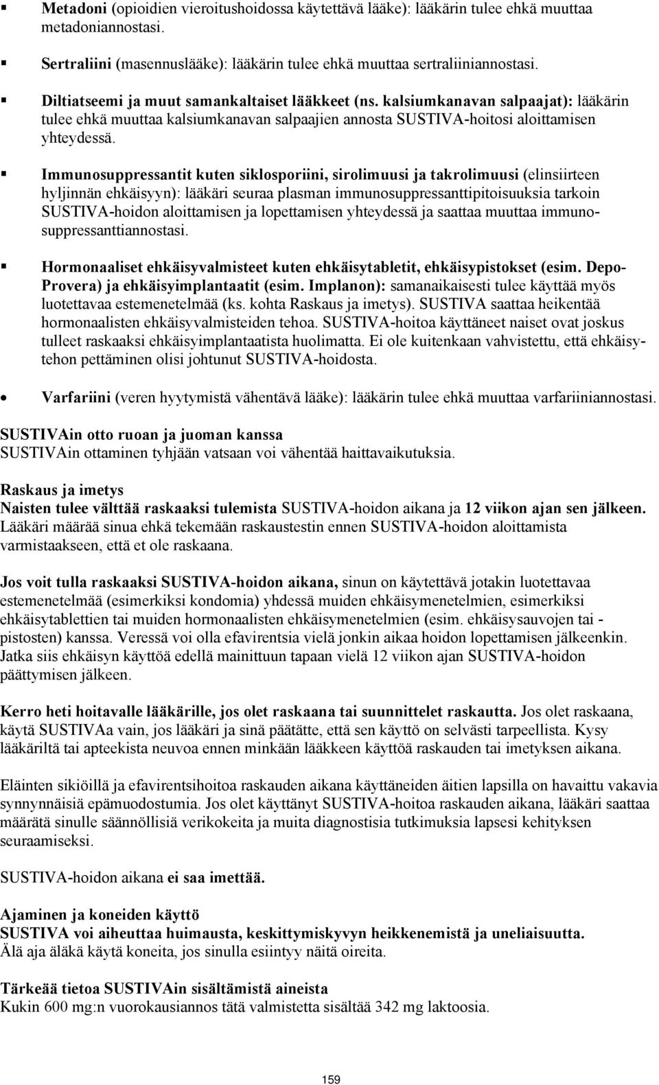 Immunosuppressantit kuten siklosporiini, sirolimuusi ja takrolimuusi (elinsiirteen hyljinnän ehkäisyyn): lääkäri seuraa plasman immunosuppressanttipitoisuuksia tarkoin SUSTIVA-hoidon aloittamisen ja