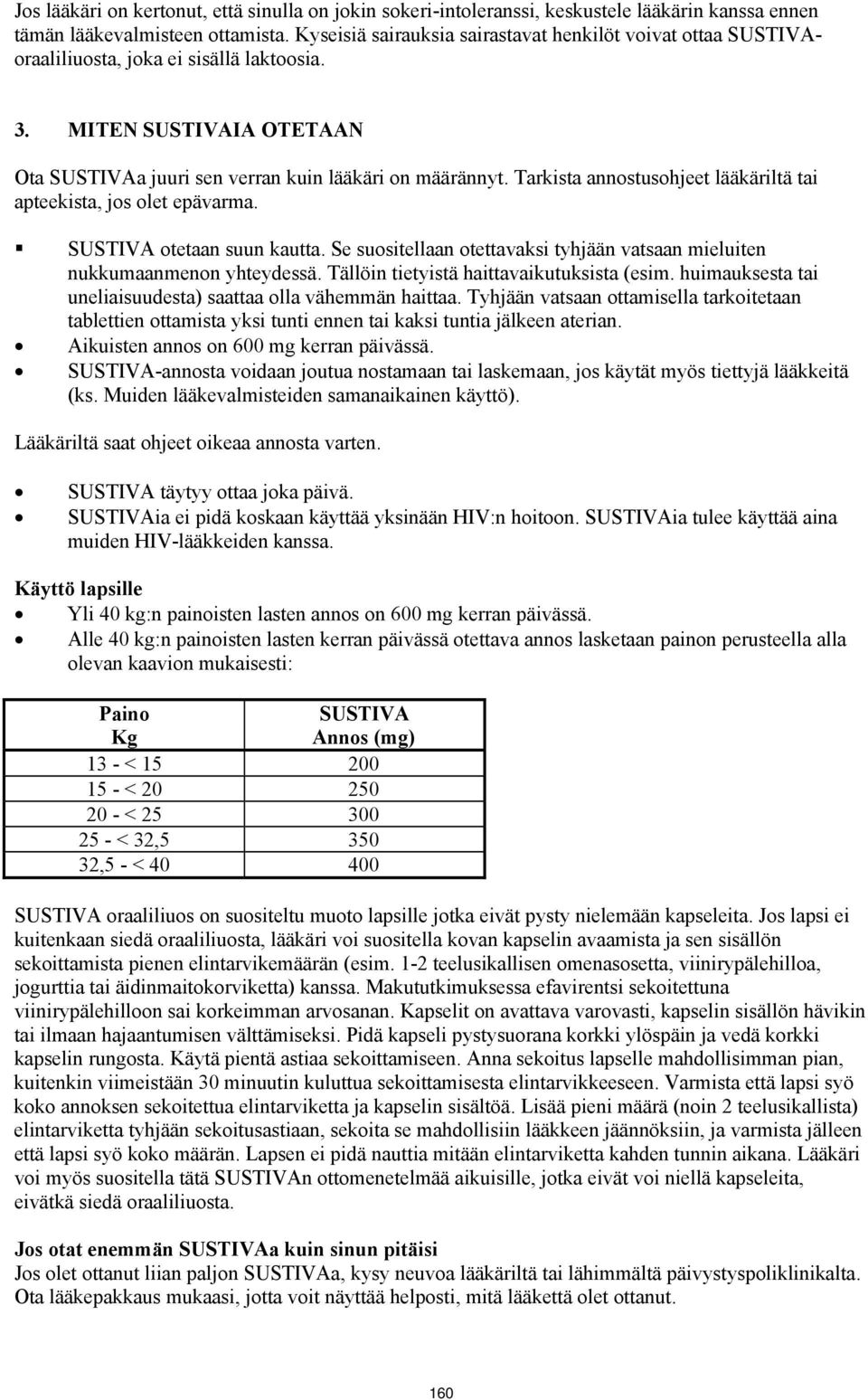 Tarkista annostusohjeet lääkäriltä tai apteekista, jos olet epävarma. SUSTIVA otetaan suun kautta. Se suositellaan otettavaksi tyhjään vatsaan mieluiten nukkumaanmenon yhteydessä.