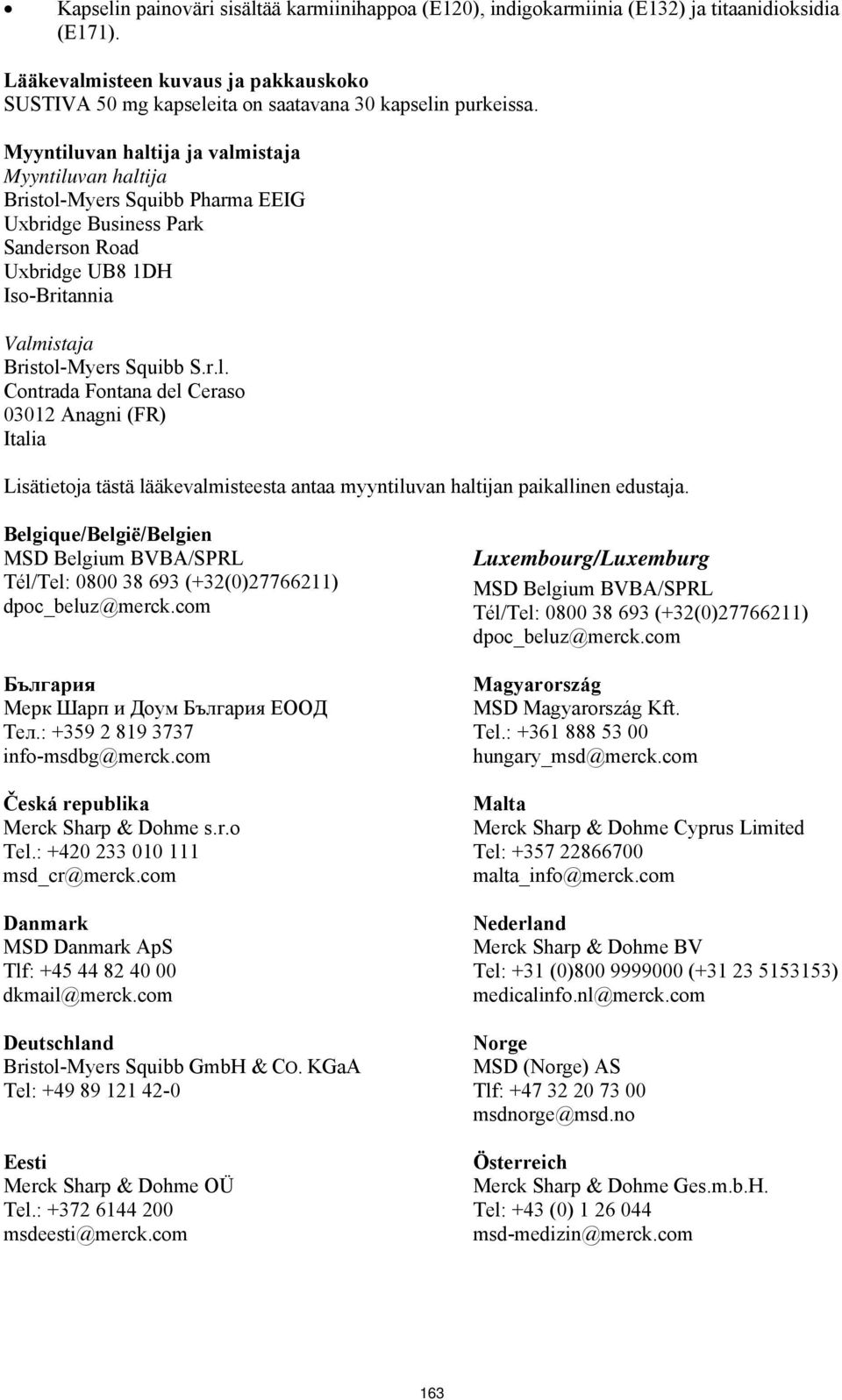 Belgique/België/Belgien MSD Belgium BVBA/SPRL Tél/Tel: 0800 38 693 (+32(0)27766211) dpoc_beluz@merck.com България Мерк Шарп и Доум България ЕООД Тел.: +359 2 819 3737 info-msdbg@merck.