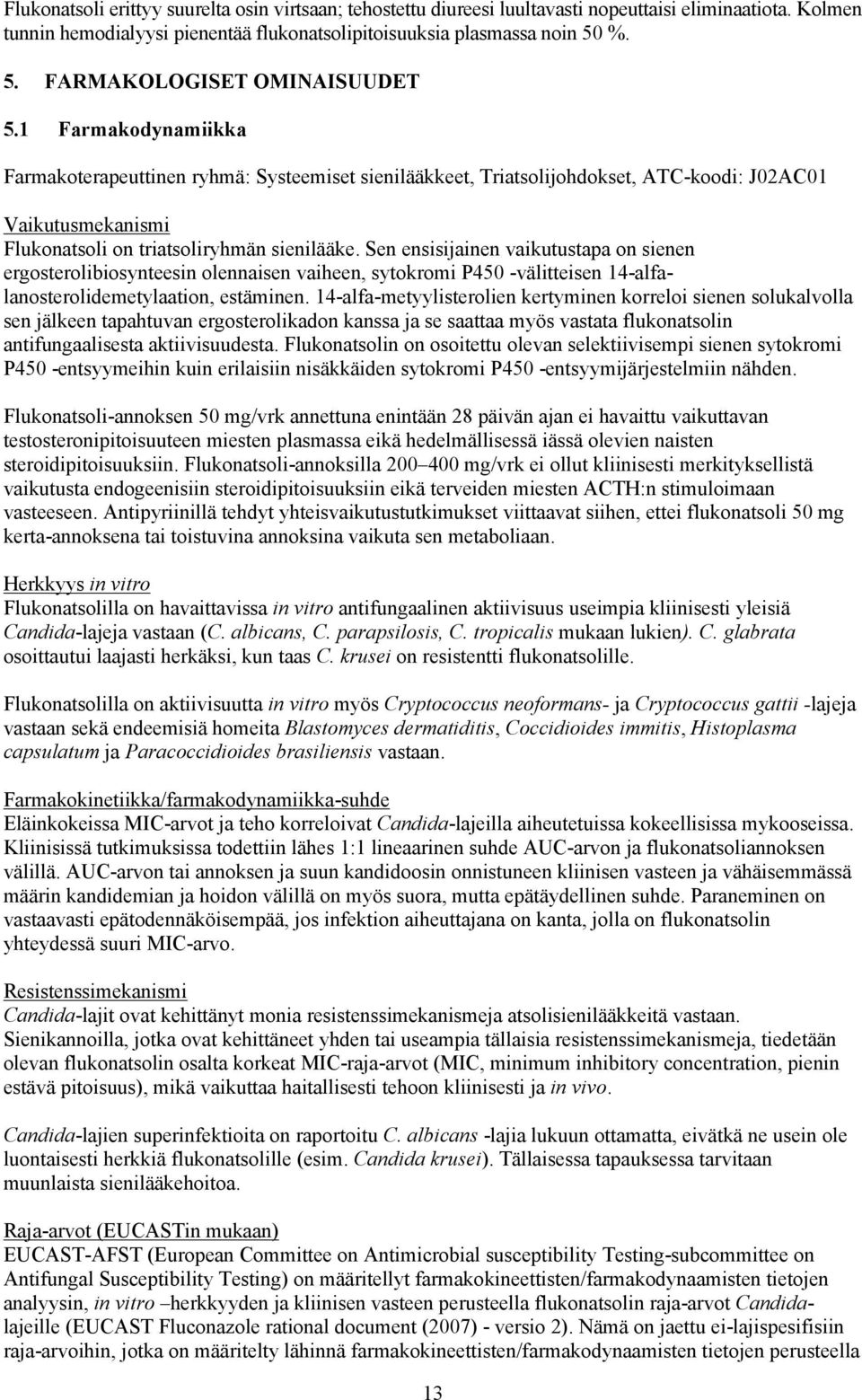 1 Farmakodynamiikka Farmakoterapeuttinen ryhmä: Systeemiset sienilääkkeet, Triatsolijohdokset, ATC-koodi: J02AC01 Vaikutusmekanismi Flukonatsoli on triatsoliryhmän sienilääke.