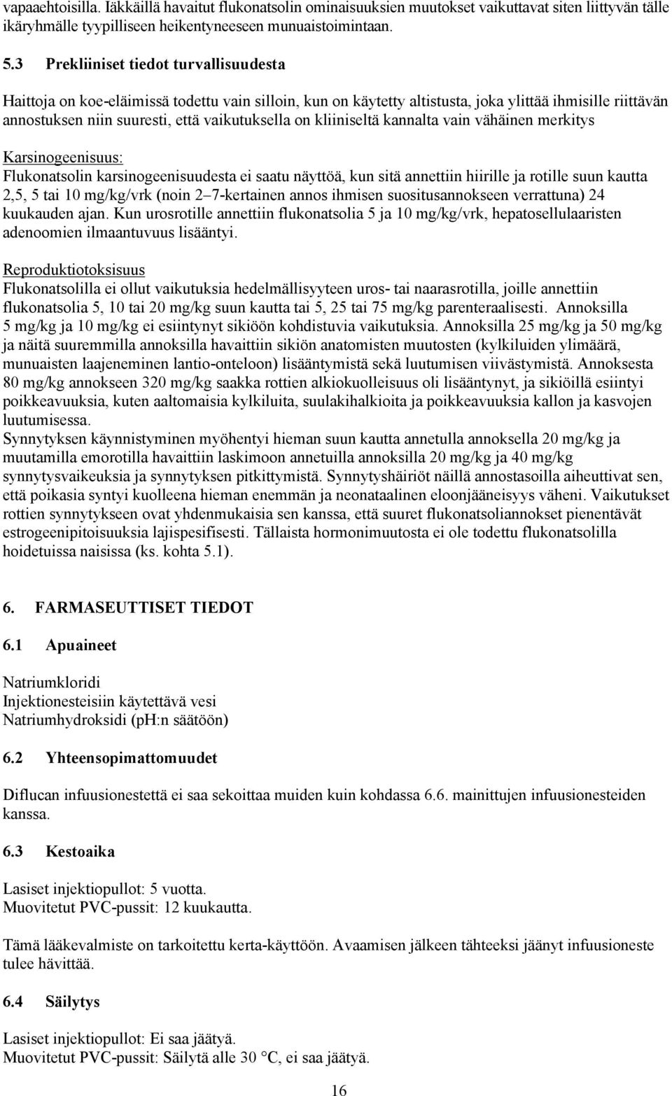 kliiniseltä kannalta vain vähäinen merkitys Karsinogeenisuus: Flukonatsolin karsinogeenisuudesta ei saatu näyttöä, kun sitä annettiin hiirille ja rotille suun kautta 2,5, 5 tai 10 mg/kg/vrk (noin 2